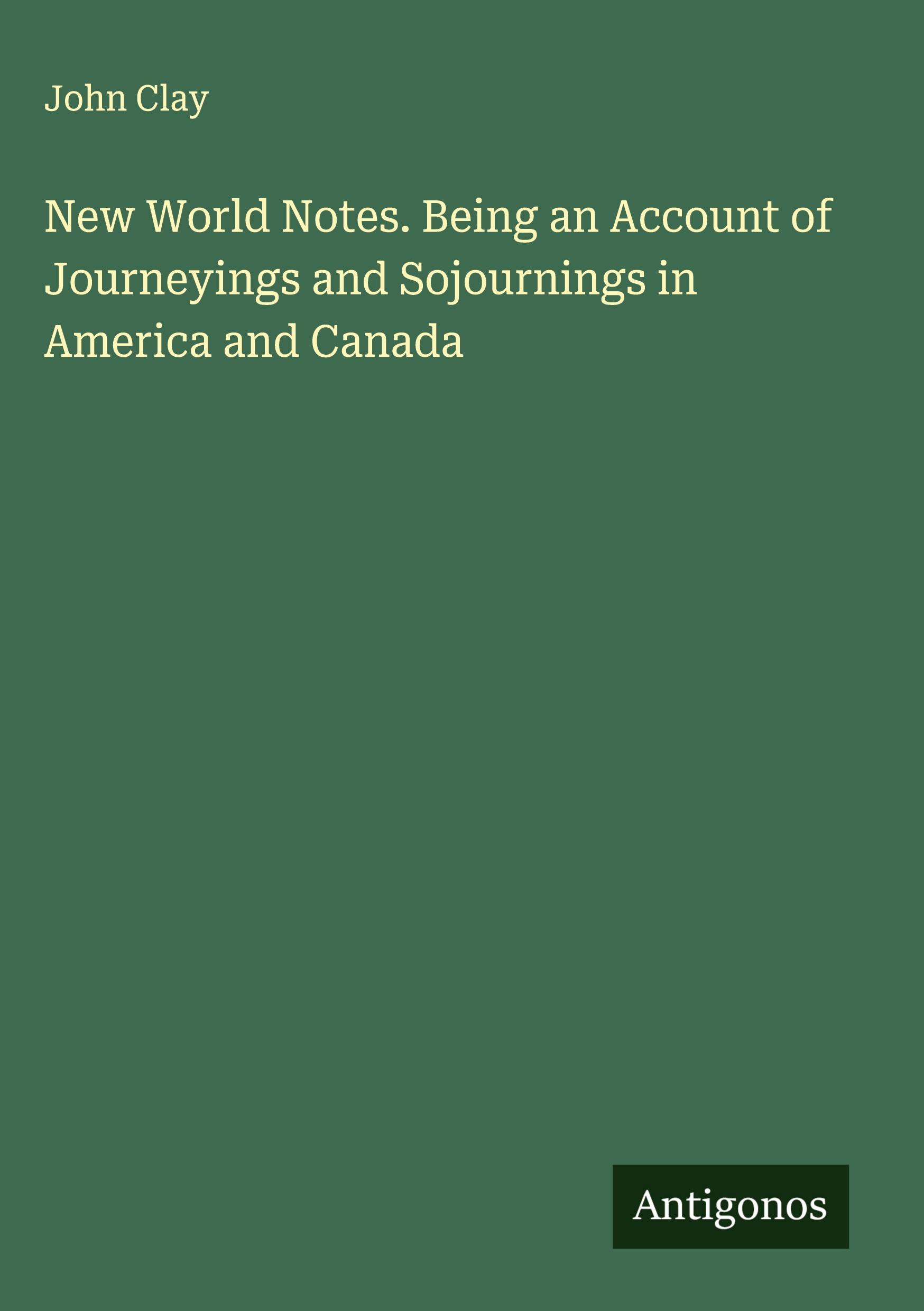 Vorderes Coverbild New World Notes. Being an Account of Journeyings and Sojournings in America and Canada