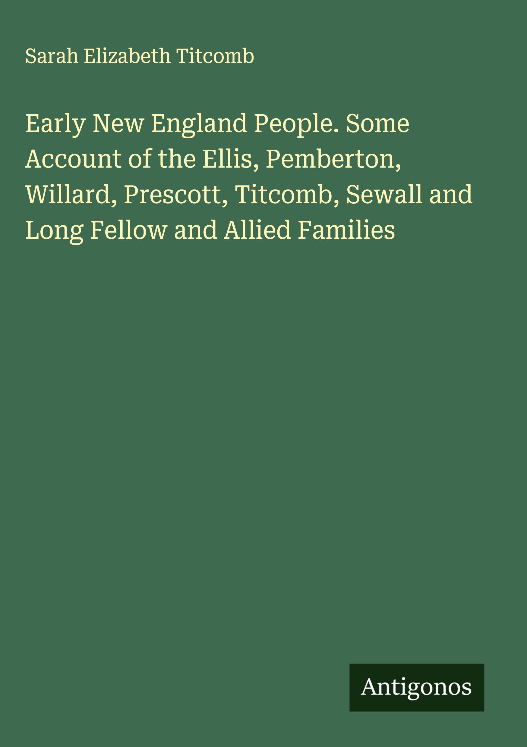 Vorderes Coverbild Early New England People. Some Account of the Ellis, Pemberton, Willard, Prescott, Titcomb, Sewall and Long Fellow and Allied Families