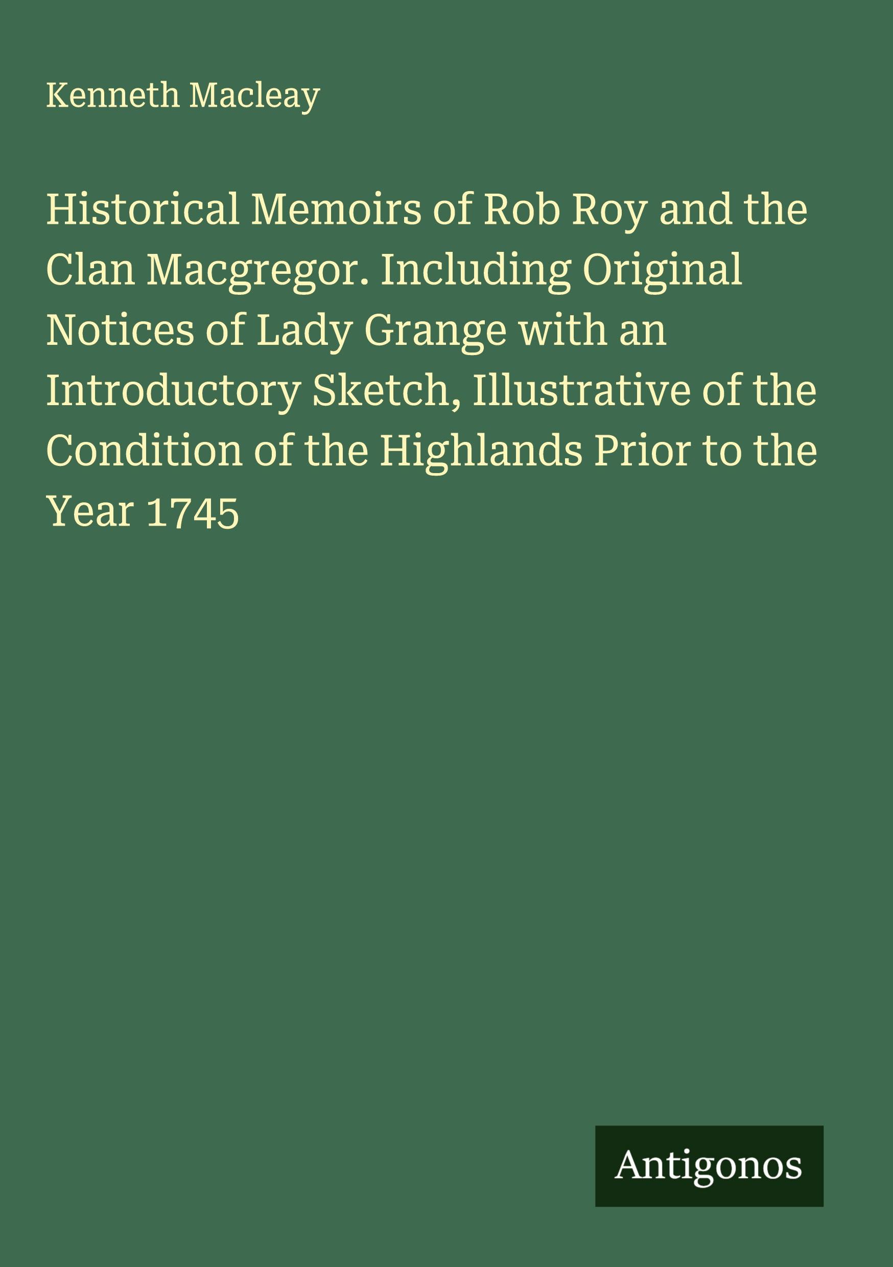 Vorderes Coverbild Historical Memoirs of Rob Roy and the Clan Macgregor. Including Original Notices of Lady Grange with an Introductory Sketch, Illustrative of the Condition of the Highlands Prior to the Year 1745