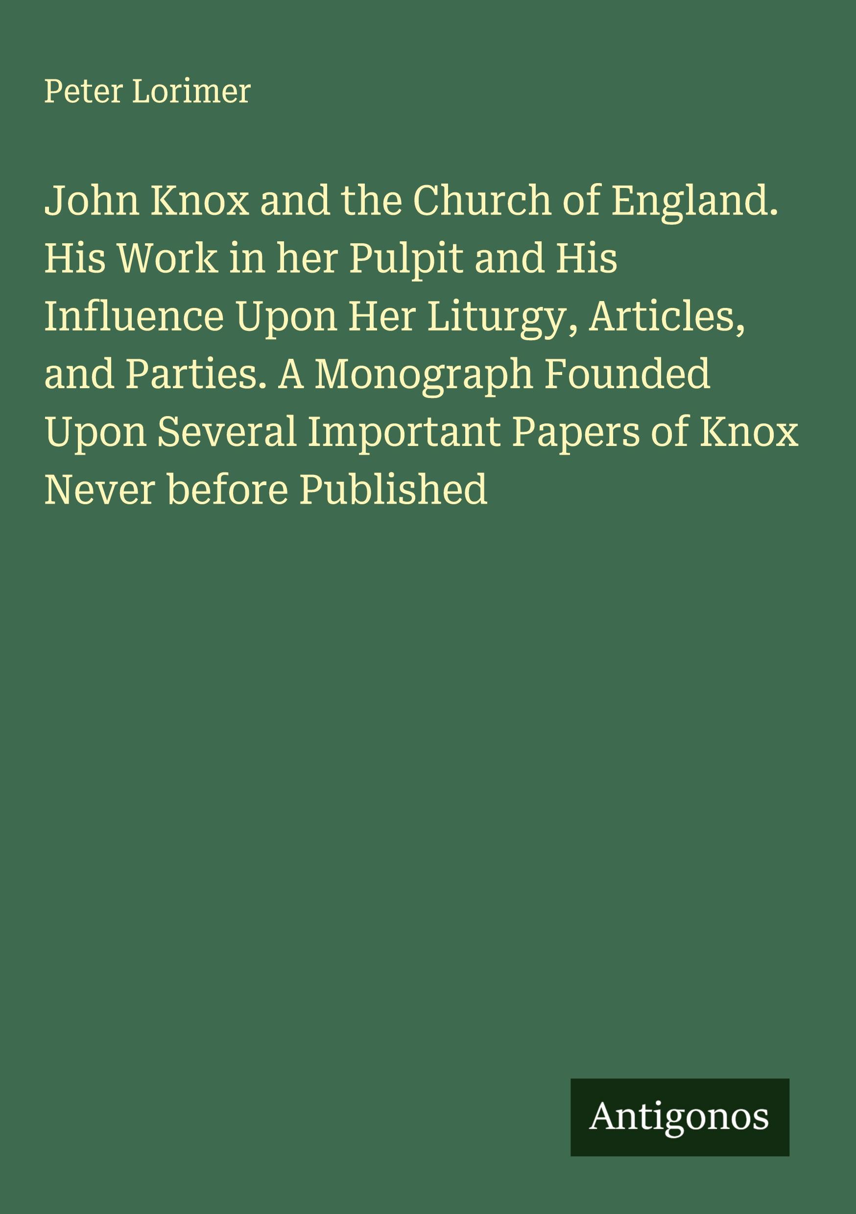 Vorderes Coverbild John Knox and the Church of England. His Work in her Pulpit and His Influence Upon Her Liturgy, Articles, and Parties. A Monograph Founded Upon Several Important Papers of Knox Never before Published