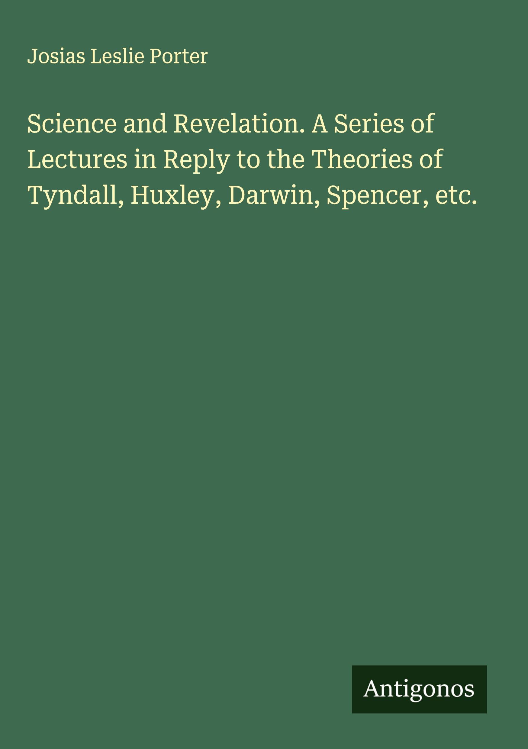 Vorderes Coverbild Science and Revelation. A Series of Lectures in Reply to the Theories of Tyndall, Huxley, Darwin, Spencer, etc.