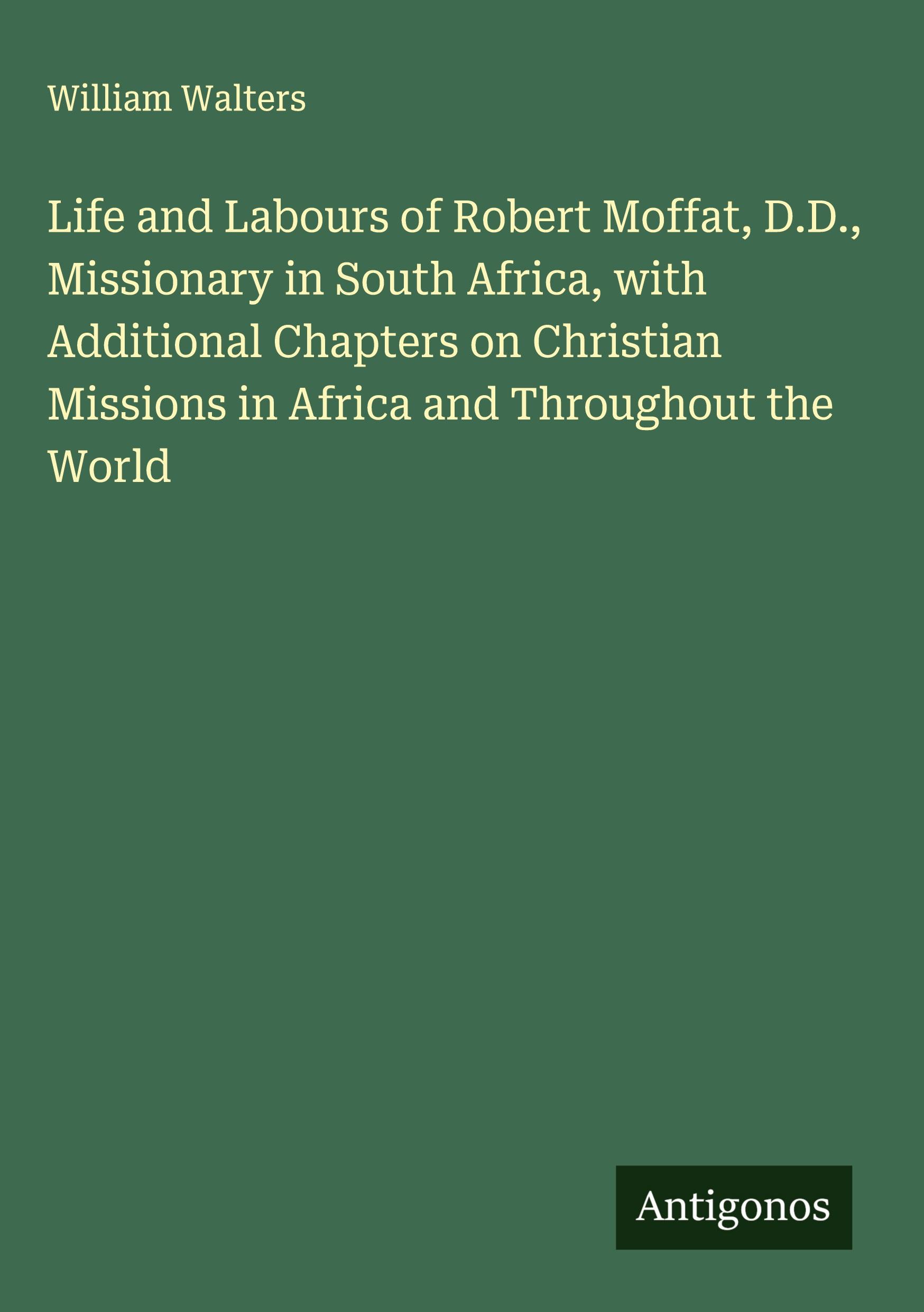 Vorderes Coverbild Life and Labours of Robert Moffat, D.D., Missionary in South Africa, with Additional Chapters on Christian Missions in Africa and Throughout the World