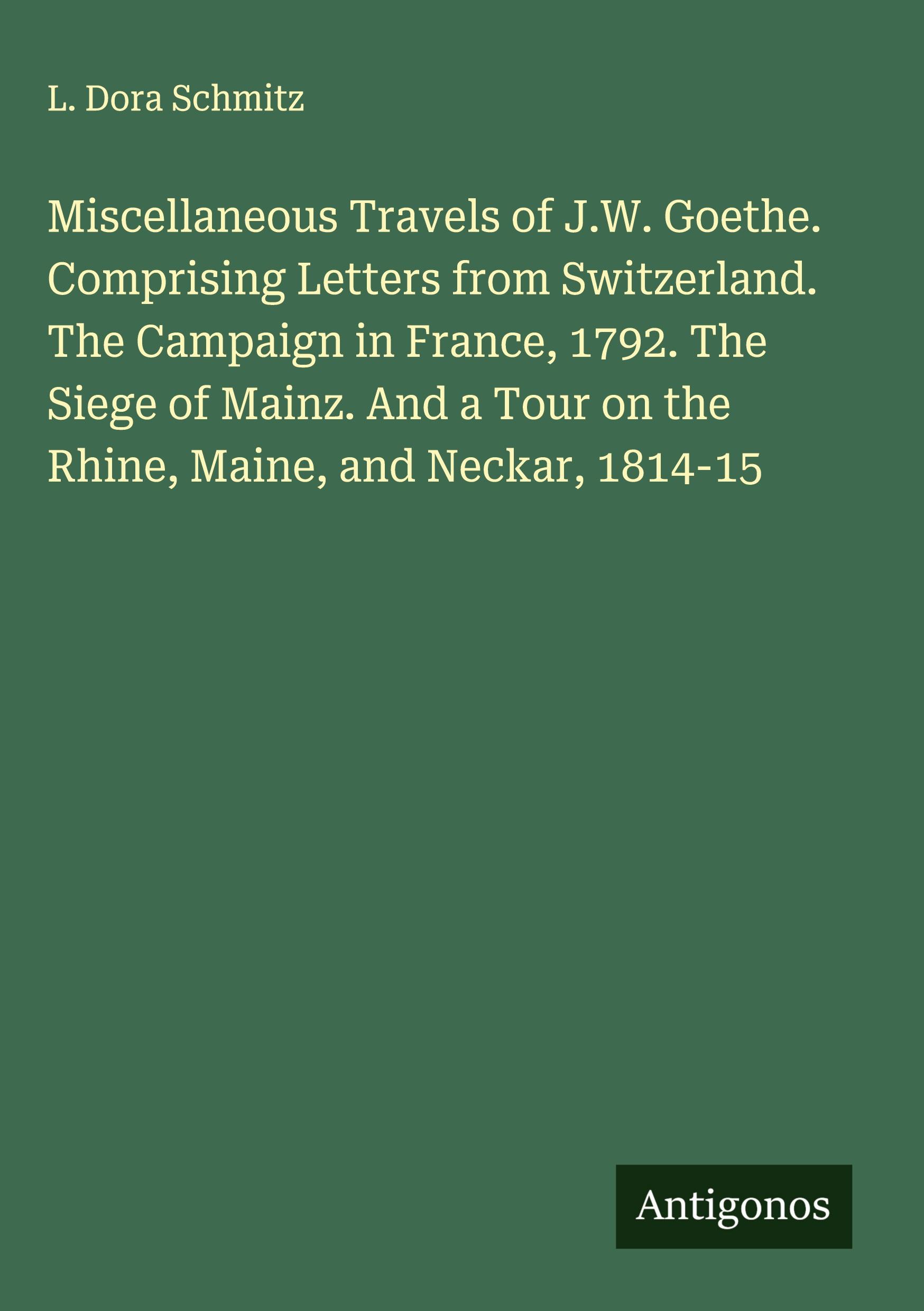 Vorderes Coverbild Miscellaneous Travels of J.W. Goethe. Comprising Letters from Switzerland. The Campaign in France, 1792. The Siege of Mainz. And a Tour on the Rhine, Maine, and Neckar, 1814-15