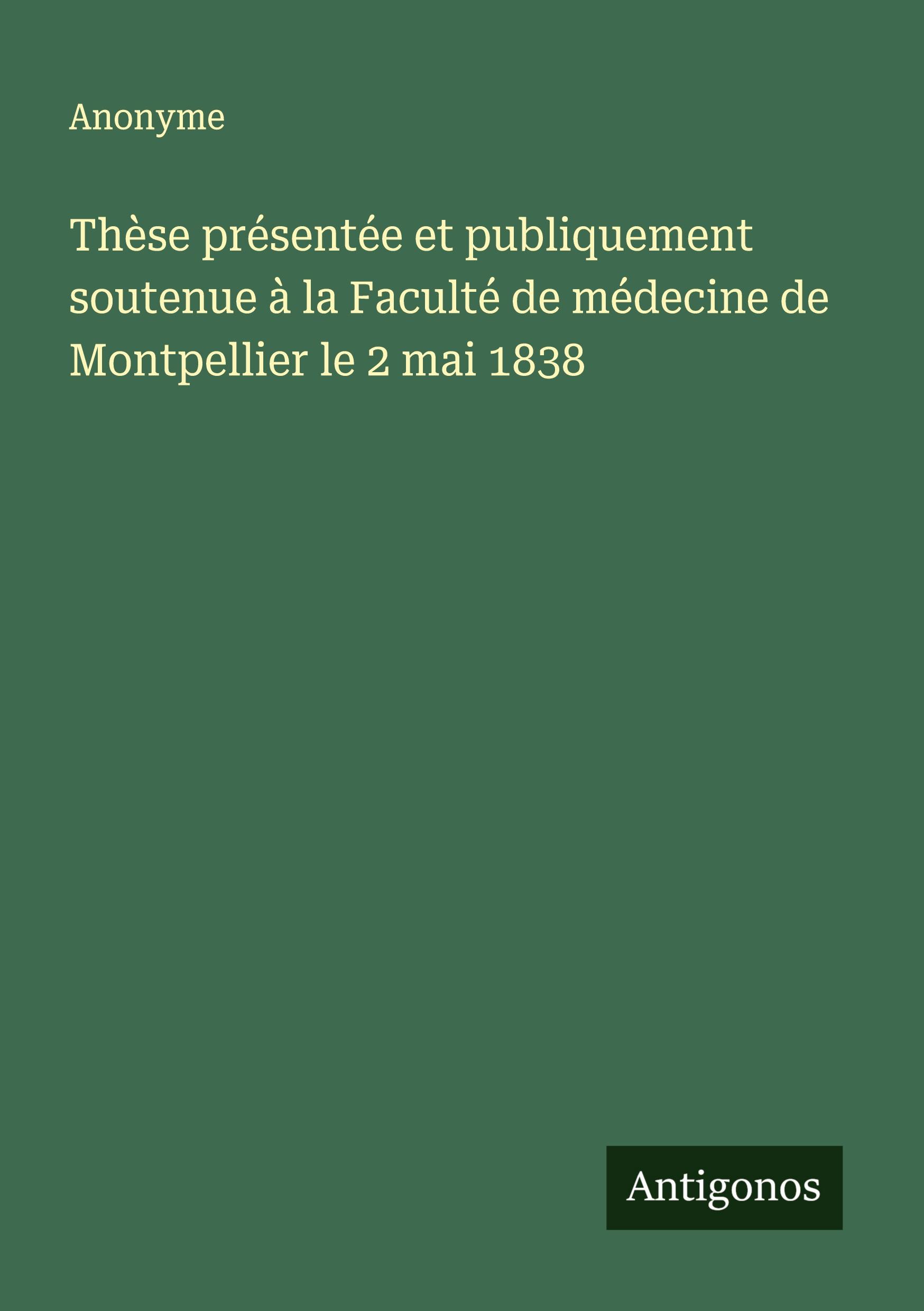 Vorderes Coverbild Thèse présentée et publiquement soutenue à la Faculté de médecine de Montpellier le 2 mai 1838
