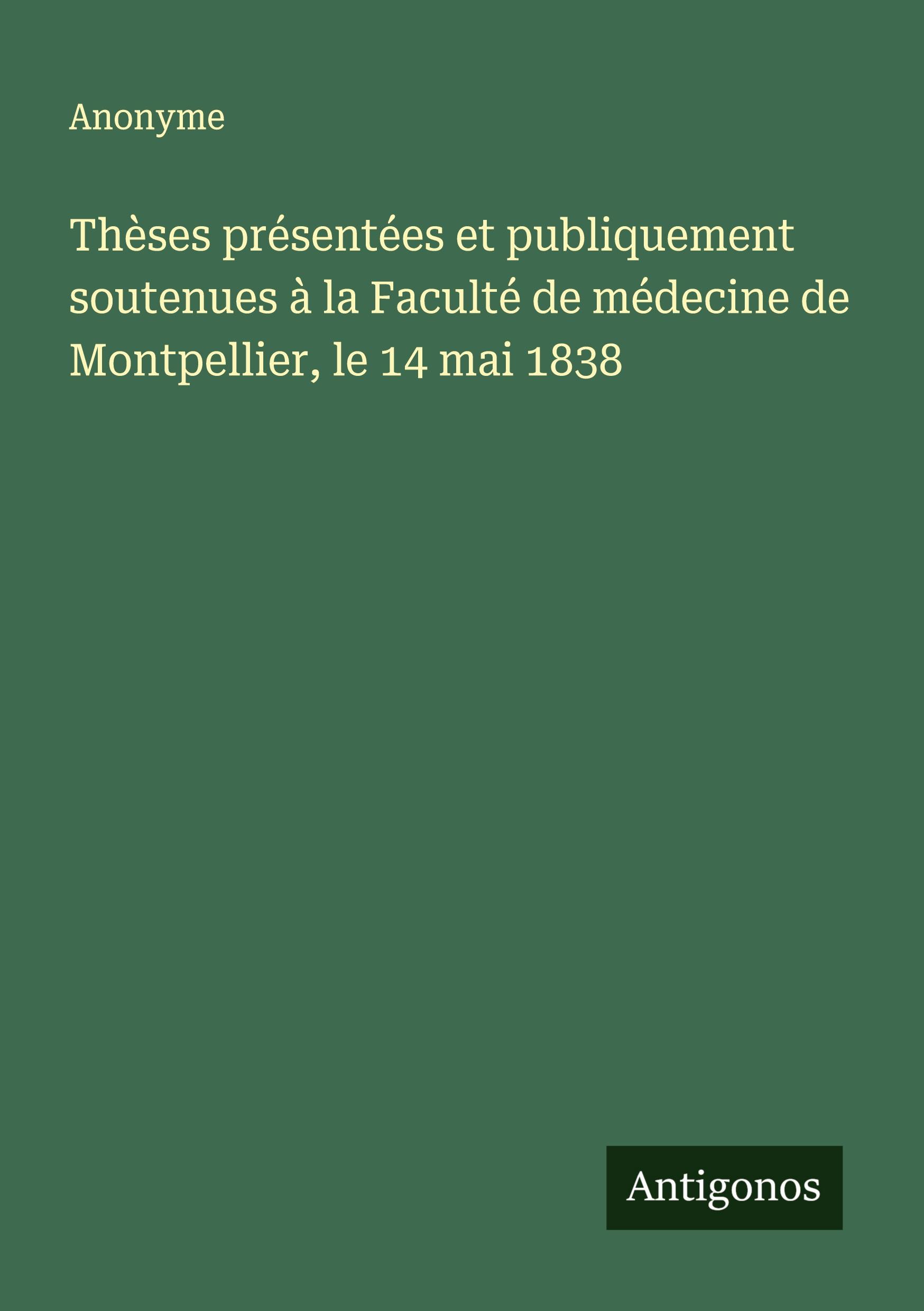 Vorderes Coverbild Thèses présentées et publiquement soutenues à la Faculté de médecine de Montpellier, le 14 mai 1838