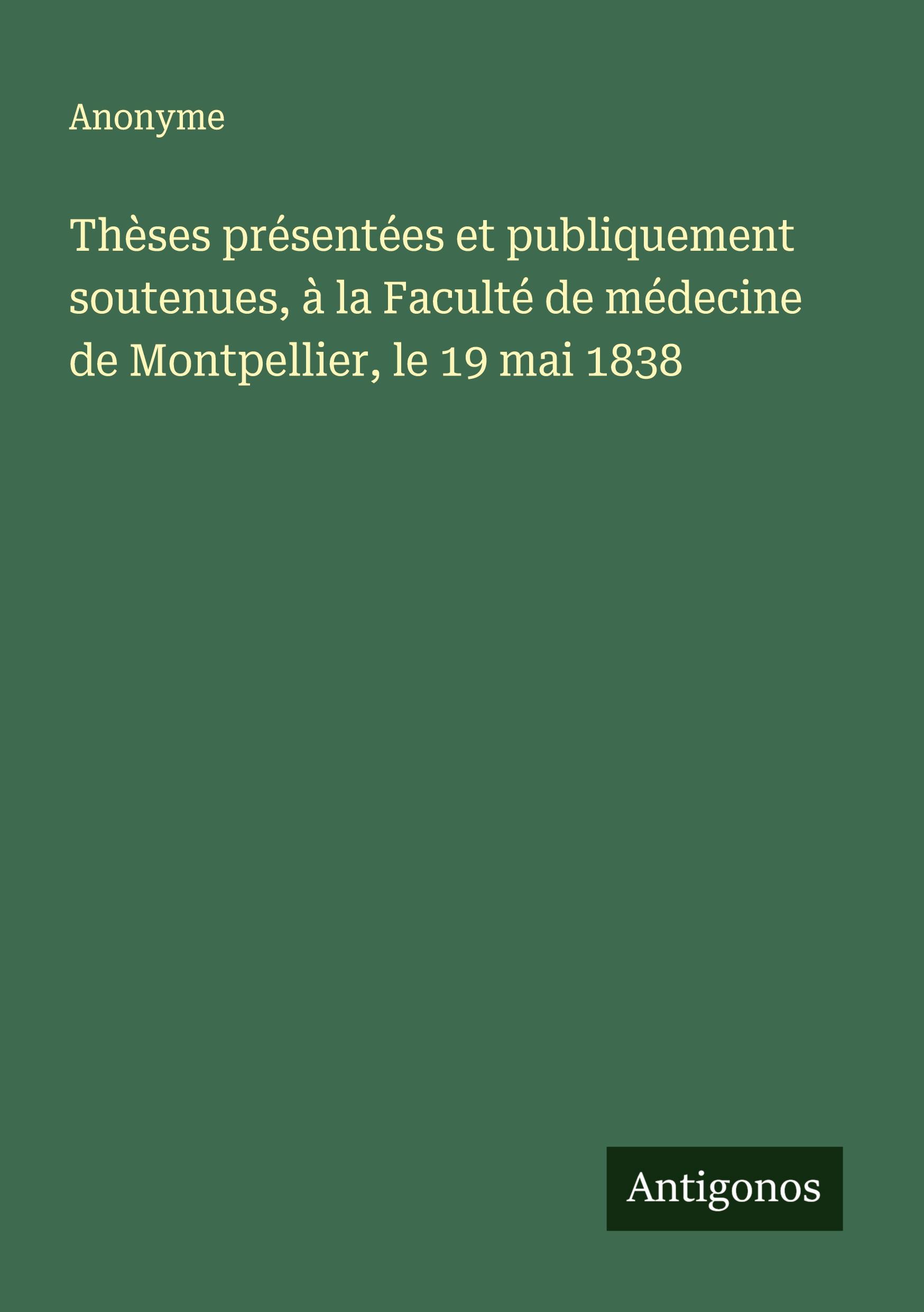 Vorderes Coverbild Thèses présentées et publiquement soutenues, à la Faculté de médecine de Montpellier, le 19 mai 1838