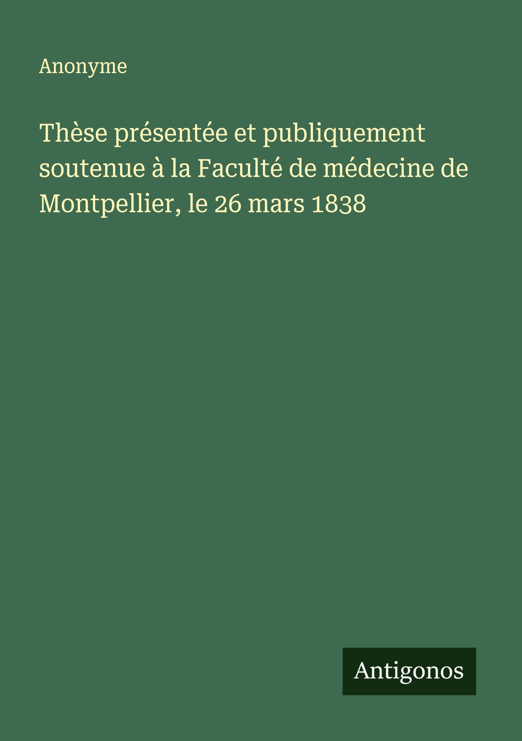Vorderes Coverbild Thèse présentée et publiquement soutenue à la Faculté de médecine de Montpellier, le 26 mars 1838