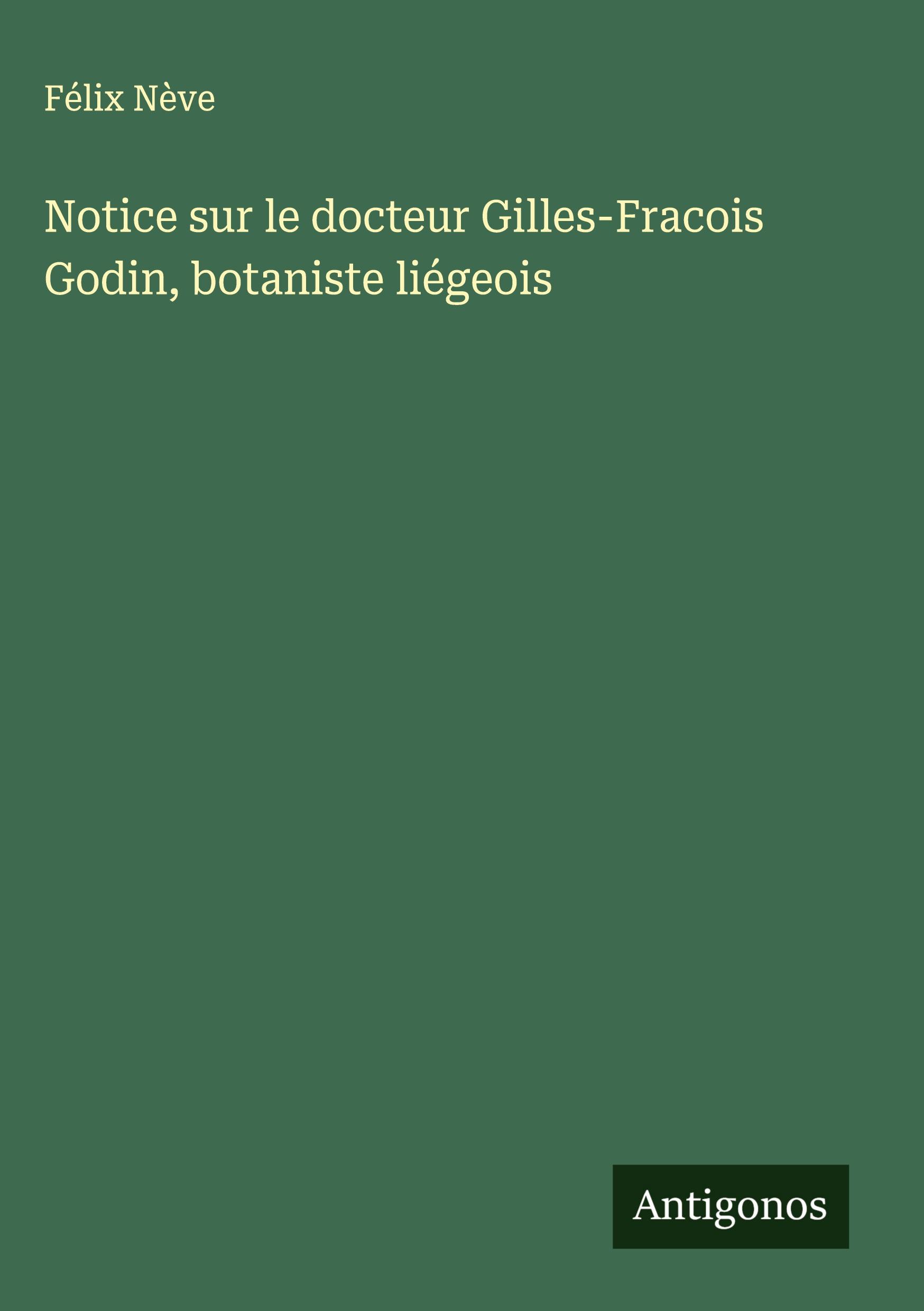 Vorderes Coverbild Notice sur le docteur Gilles-Fracois Godin, botaniste liégeois