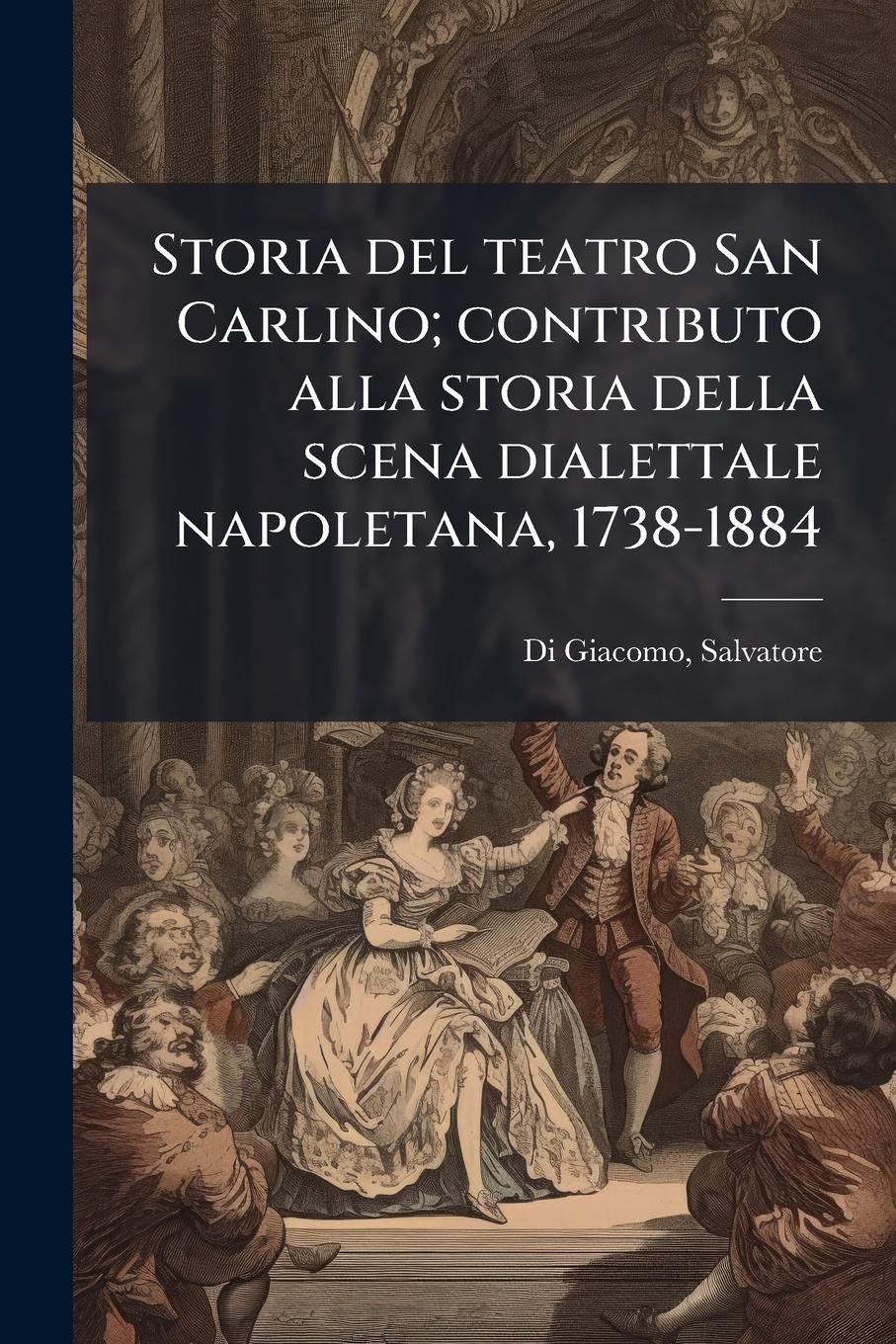 Vorderes Coverbild Storia del teatro San Carlino; contributo alla storia della scena dialettale napoletana, 1738-1884