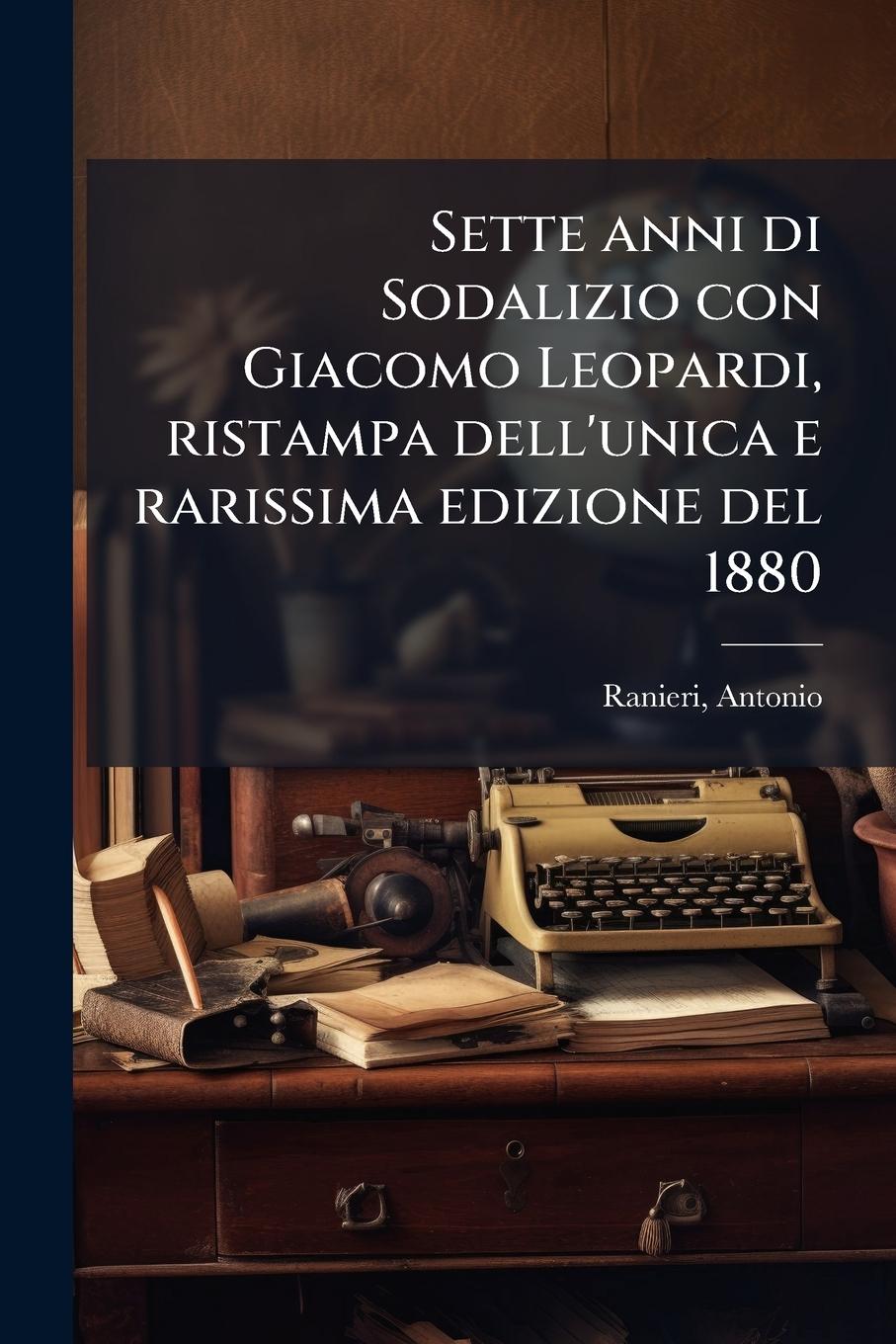 Vorderes Coverbild Sette anni di Sodalizio con Giacomo Leopardi, ristampa dell'unica e rarissima edizione del 1880