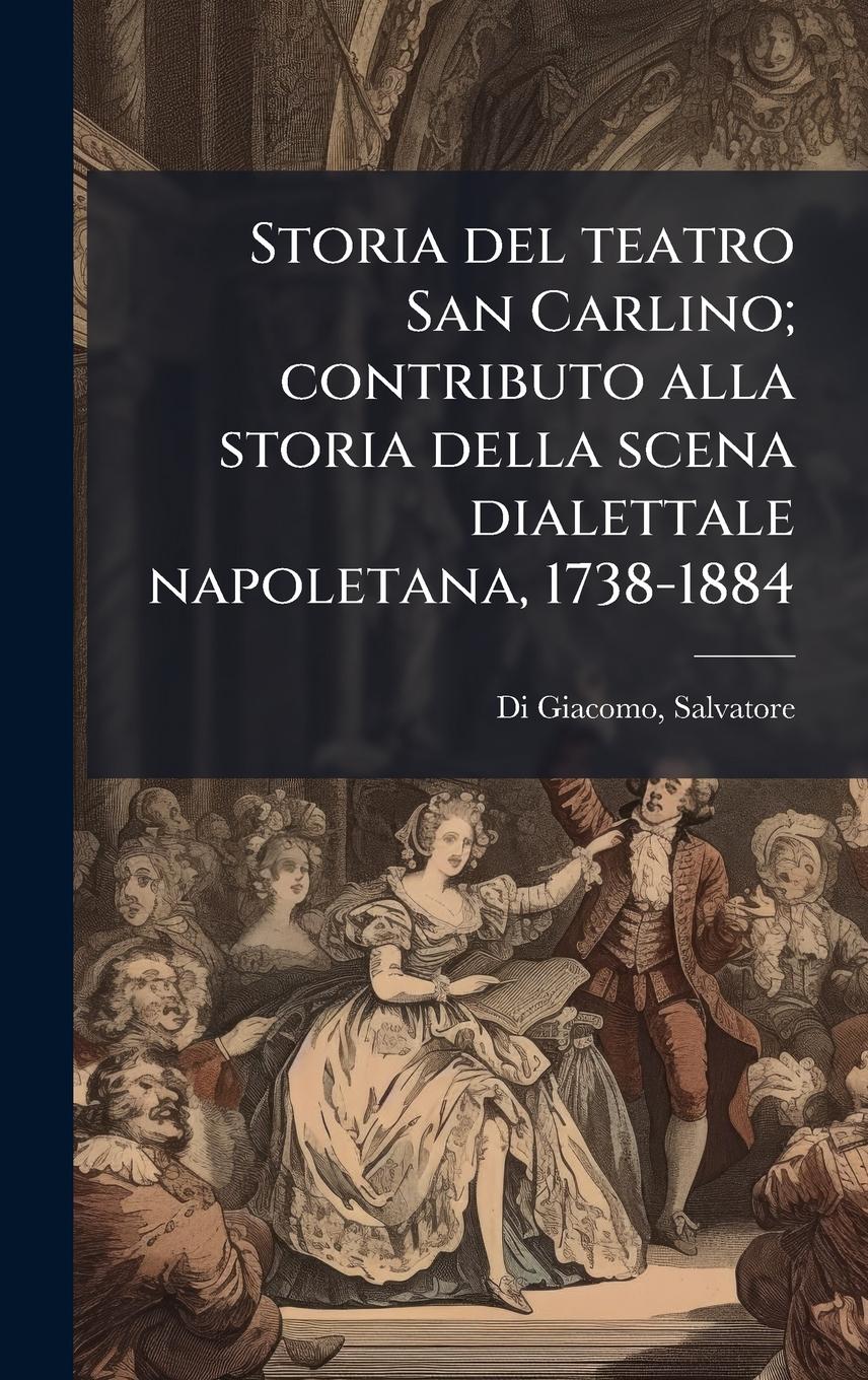 Vorderes Coverbild Storia del teatro San Carlino; contributo alla storia della scena dialettale napoletana, 1738-1884