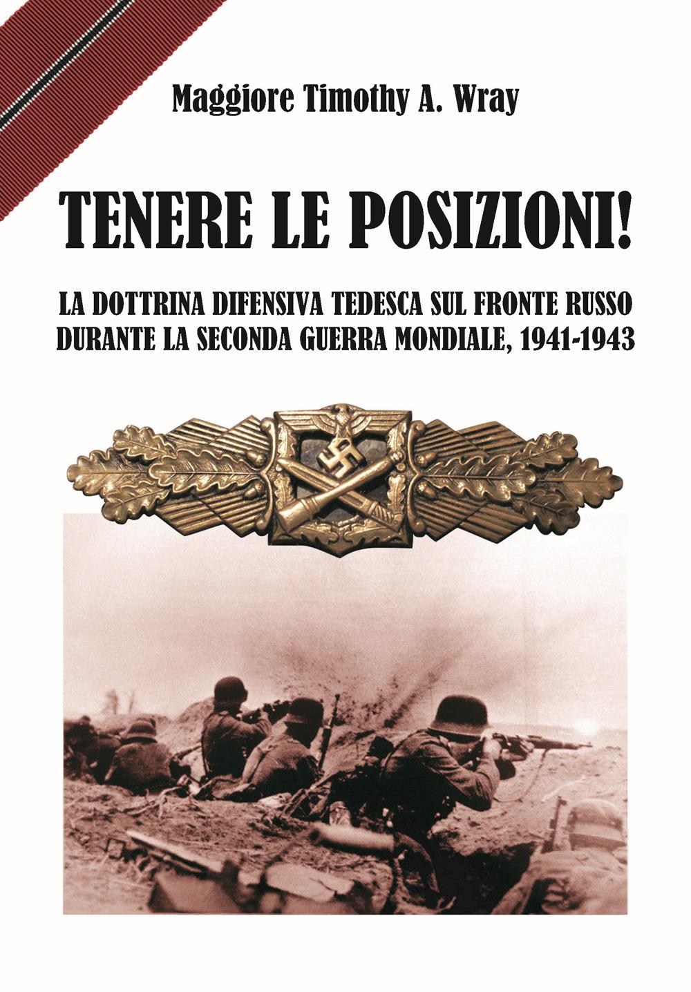 Vorderes Coverbild Tenere le posizioni! La dottrina difensiva tedesca sul fronte russo durante la seconda guerra mondiale, 1941-1943