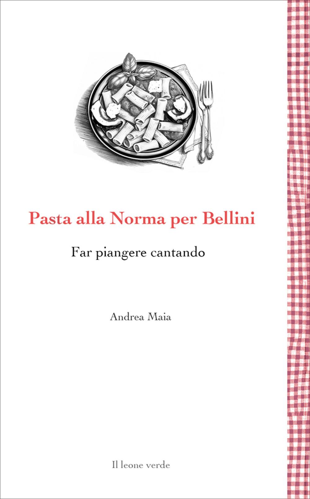 Vorderes Coverbild Pasta alla Norma per Bellini. Far piangere cantando