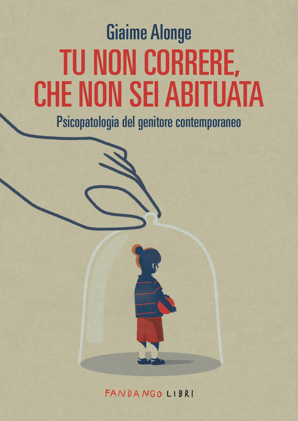 Vorderes Coverbild Tu non correre, che non sei abituata. Psicopatologia del genitore contemporaneo