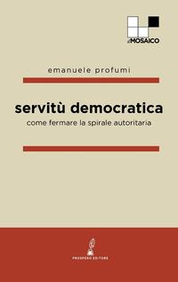 Vorderes Coverbild Servitù democratica. Come fermare la spirale autoritaria
