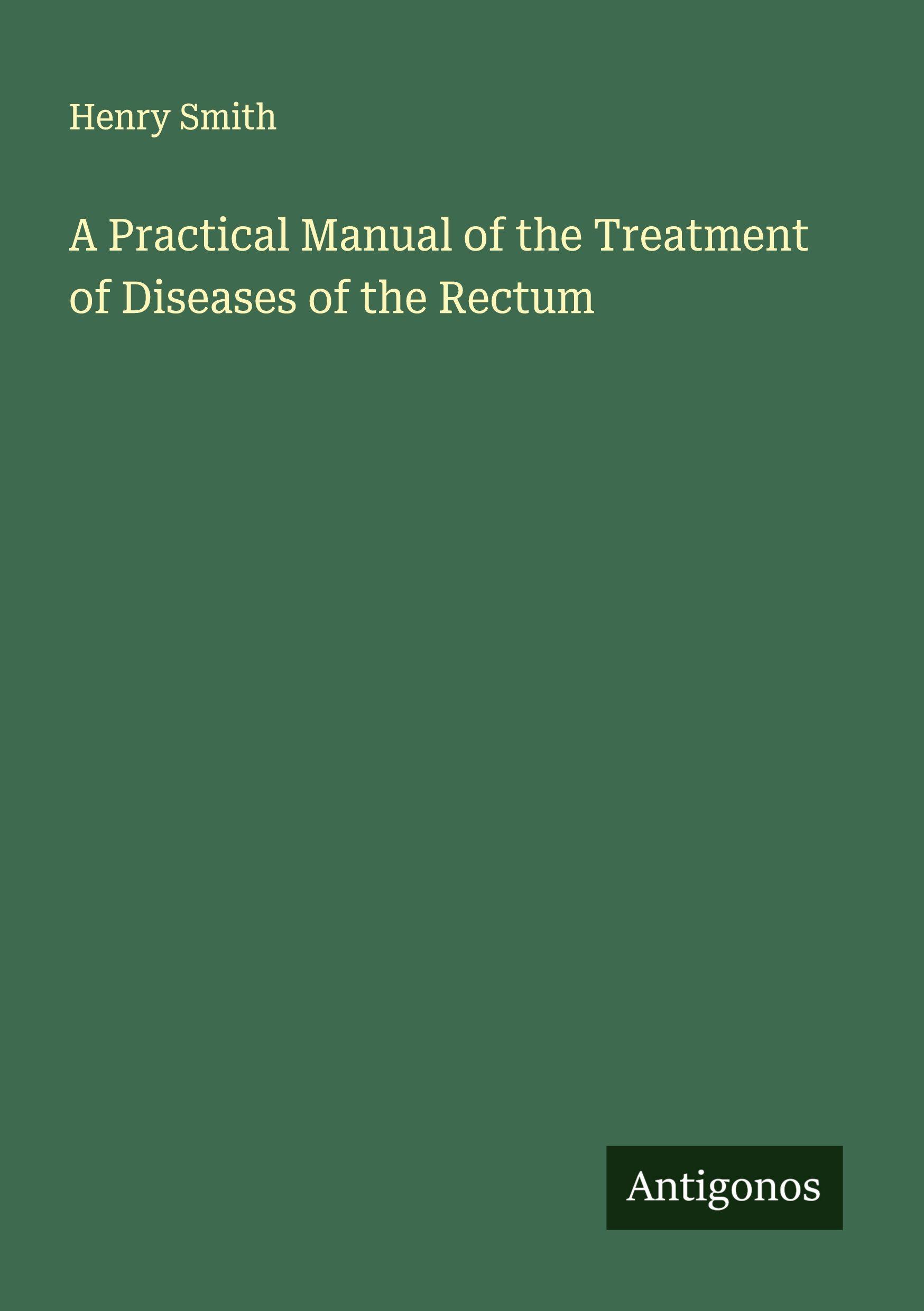 Vorderes Coverbild A Practical Manual of the Treatment of Diseases of the Rectum
