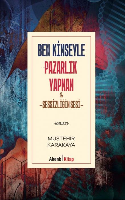 Vorderes Coverbild Ben Kimseyle Pazarlik Yapmam ve Sessizligin Sesi