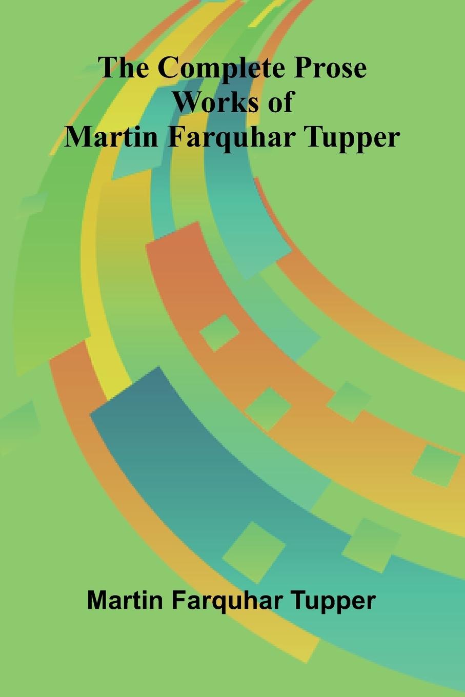Vorderes Coverbild The Complete Prose Works of Martin Farquhar Tupper