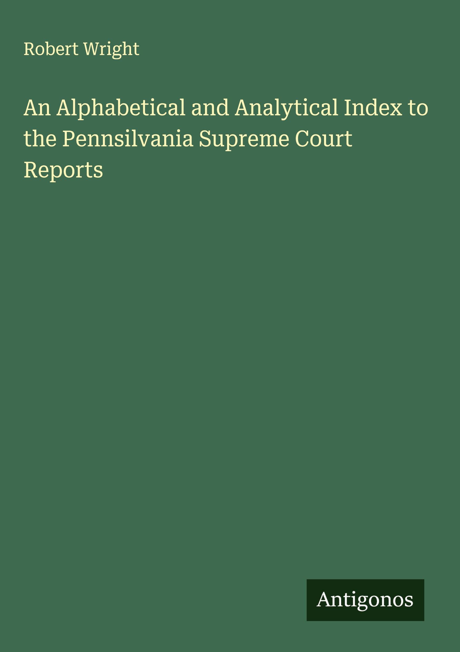 Vorderes Coverbild An Alphabetical and Analytical Index to the Pennsilvania Supreme Court Reports