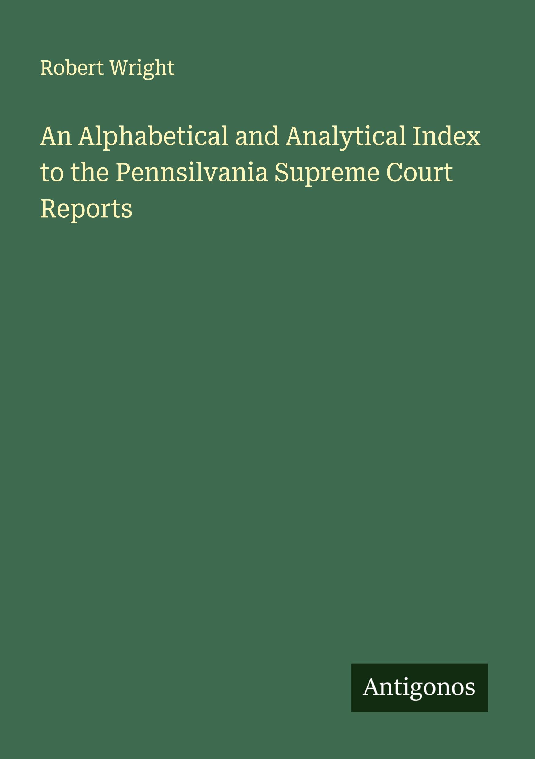Vorderes Coverbild An Alphabetical and Analytical Index to the Pennsilvania Supreme Court Reports