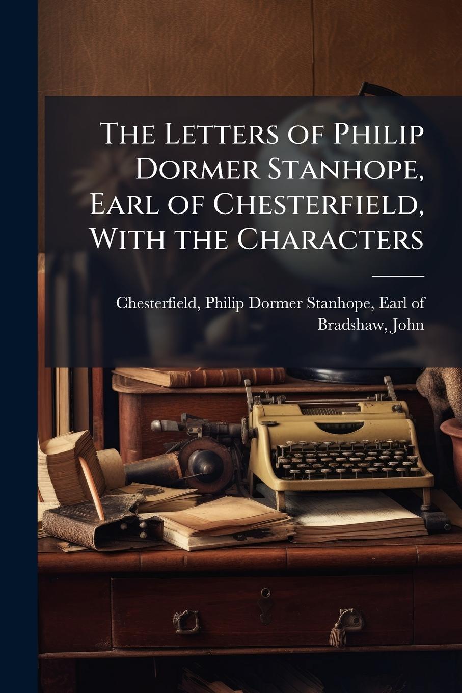 Vorderes Coverbild The Letters of Philip Dormer Stanhope, Earl of Chesterfield, With the Characters