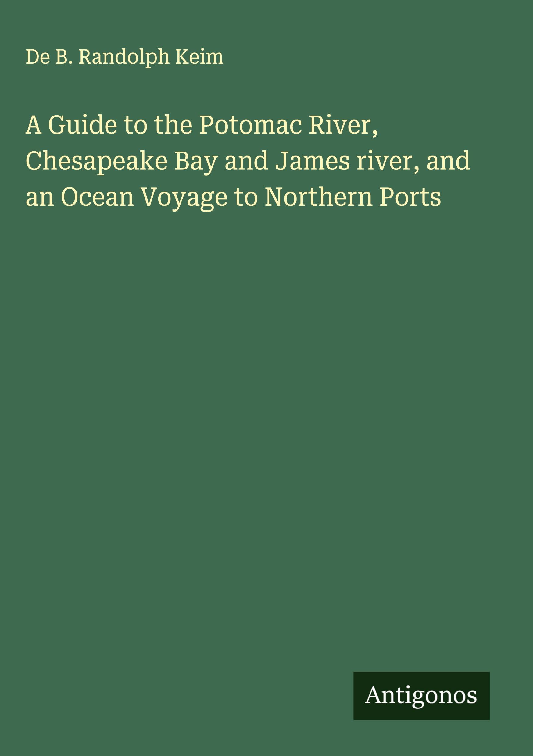 Vorderes Coverbild A Guide to the Potomac River, Chesapeake Bay and James river, and an Ocean Voyage to Northern Ports