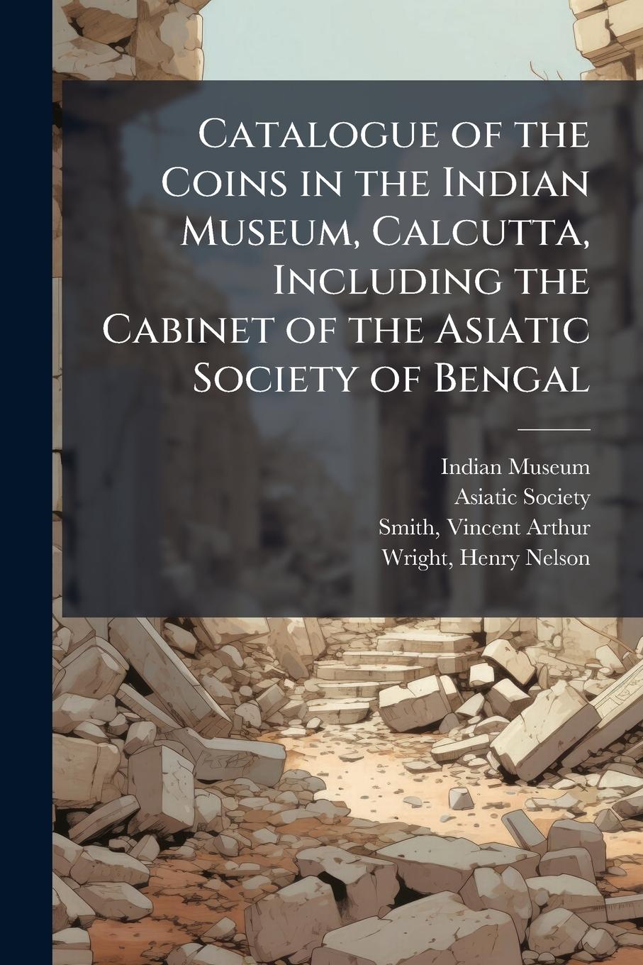 Vorderes Coverbild Catalogue of the Coins in the Indian Museum, Calcutta, Including the Cabinet of the Asiatic Society of Bengal