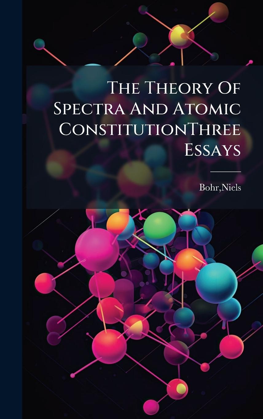 Vorderes Coverbild The Theory Of Spectra And Atomic ConstitutionThree Essays