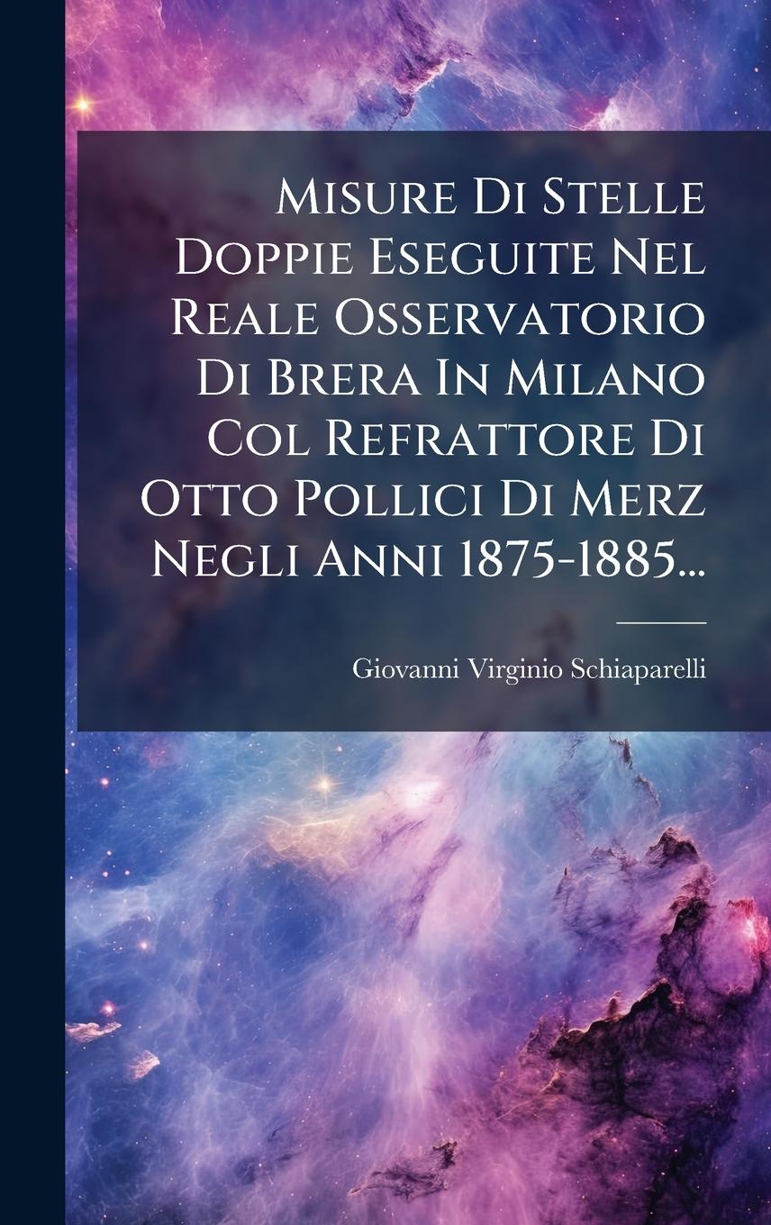 Vorderes Coverbild Misure Di Stelle Doppie Eseguite Nel Reale Osservatorio Di Brera In Milano Col Refrattore Di Otto Pollici Di Merz Negli Anni 1875-1885...