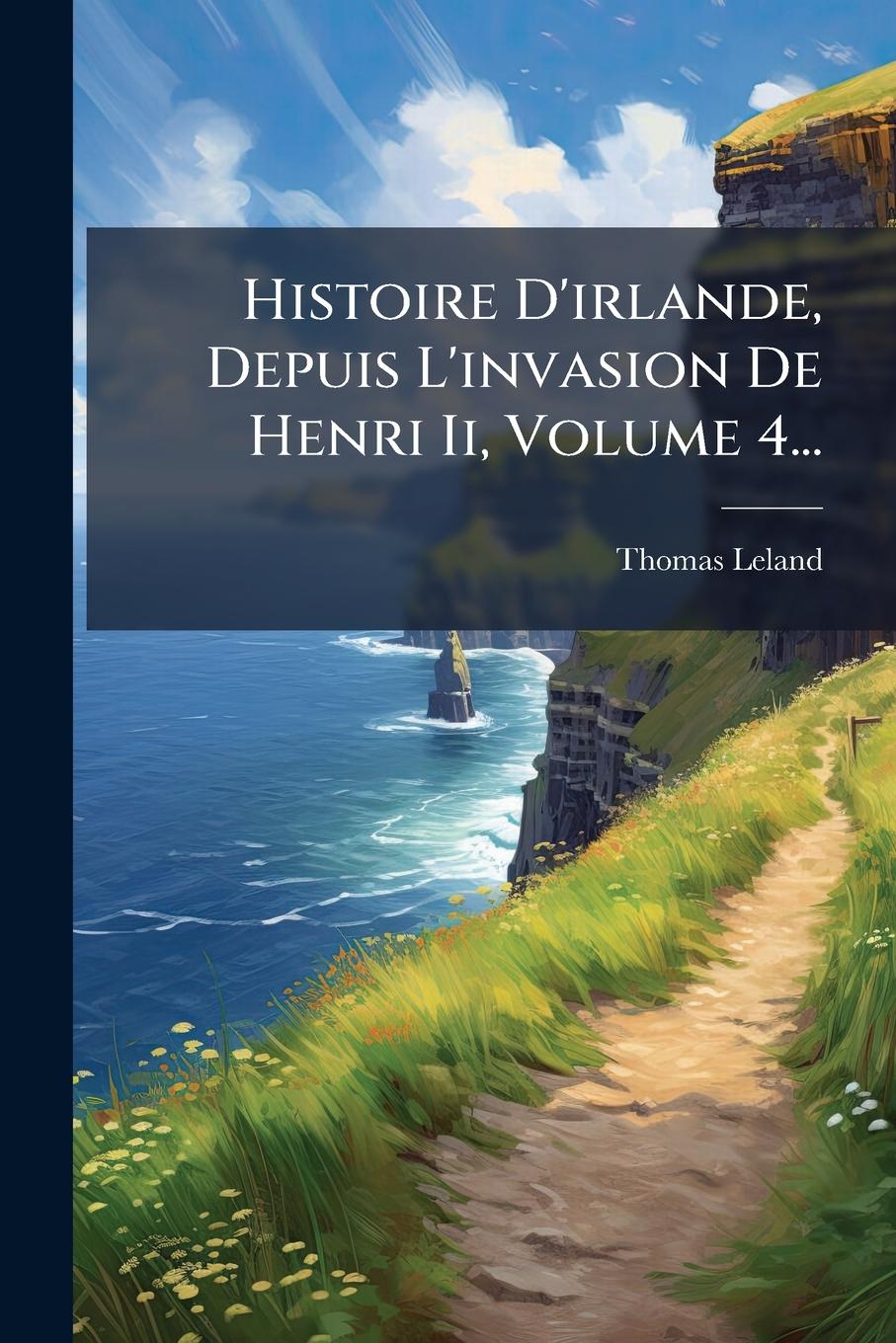 Vorderes Coverbild Histoire D'irlande, Depuis L'invasion De Henri Ii, Volume 4...