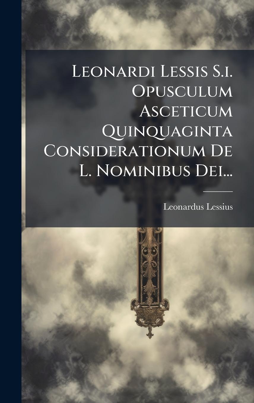 Vorderes Coverbild Leonardi Lessis S.i. Opusculum Asceticum Quinquaginta Considerationum De L. Nominibus Dei...
