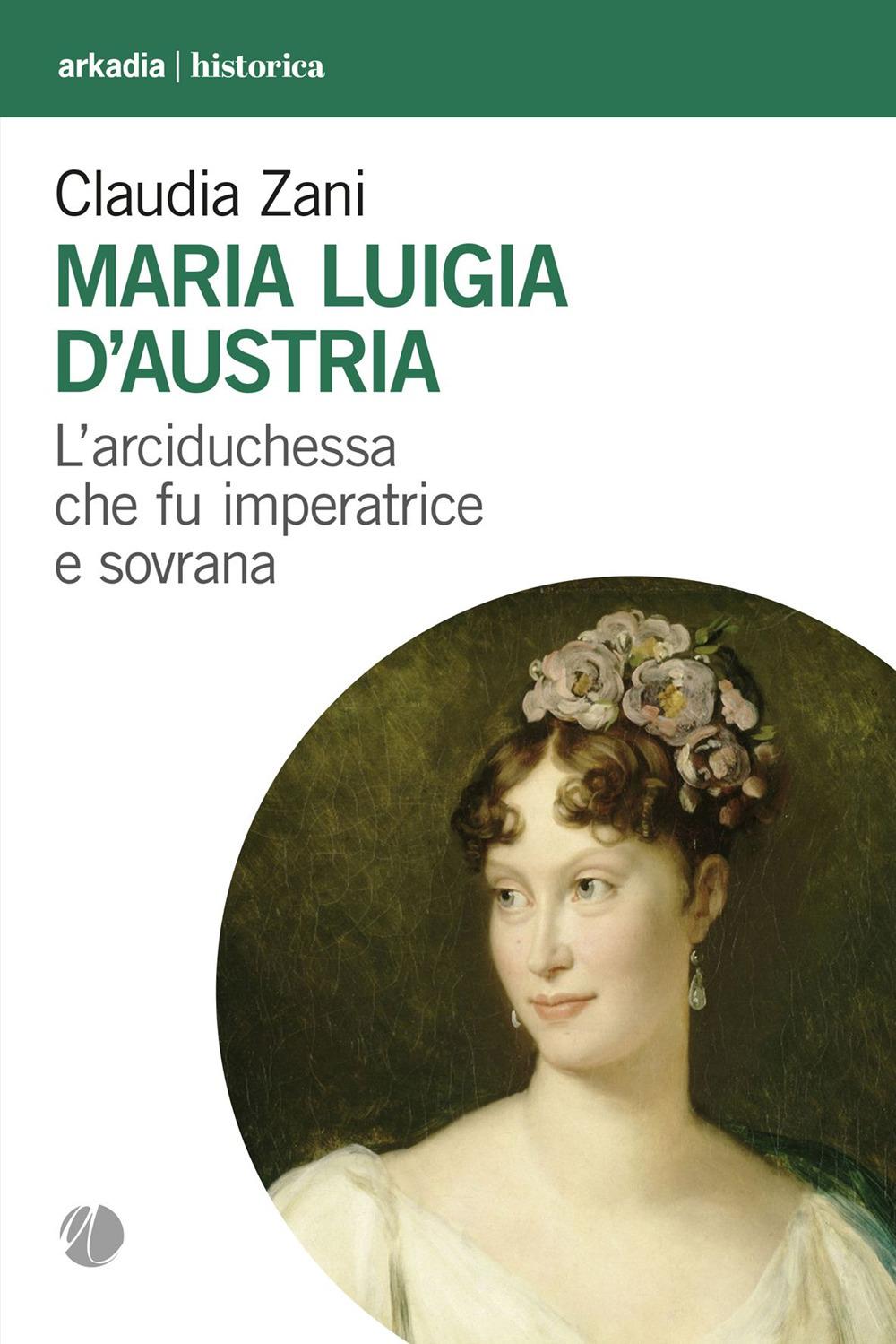 Vorderes Coverbild Maria Luigia d'Austria. L'arciduchessa che fu imperatrice e sovrana