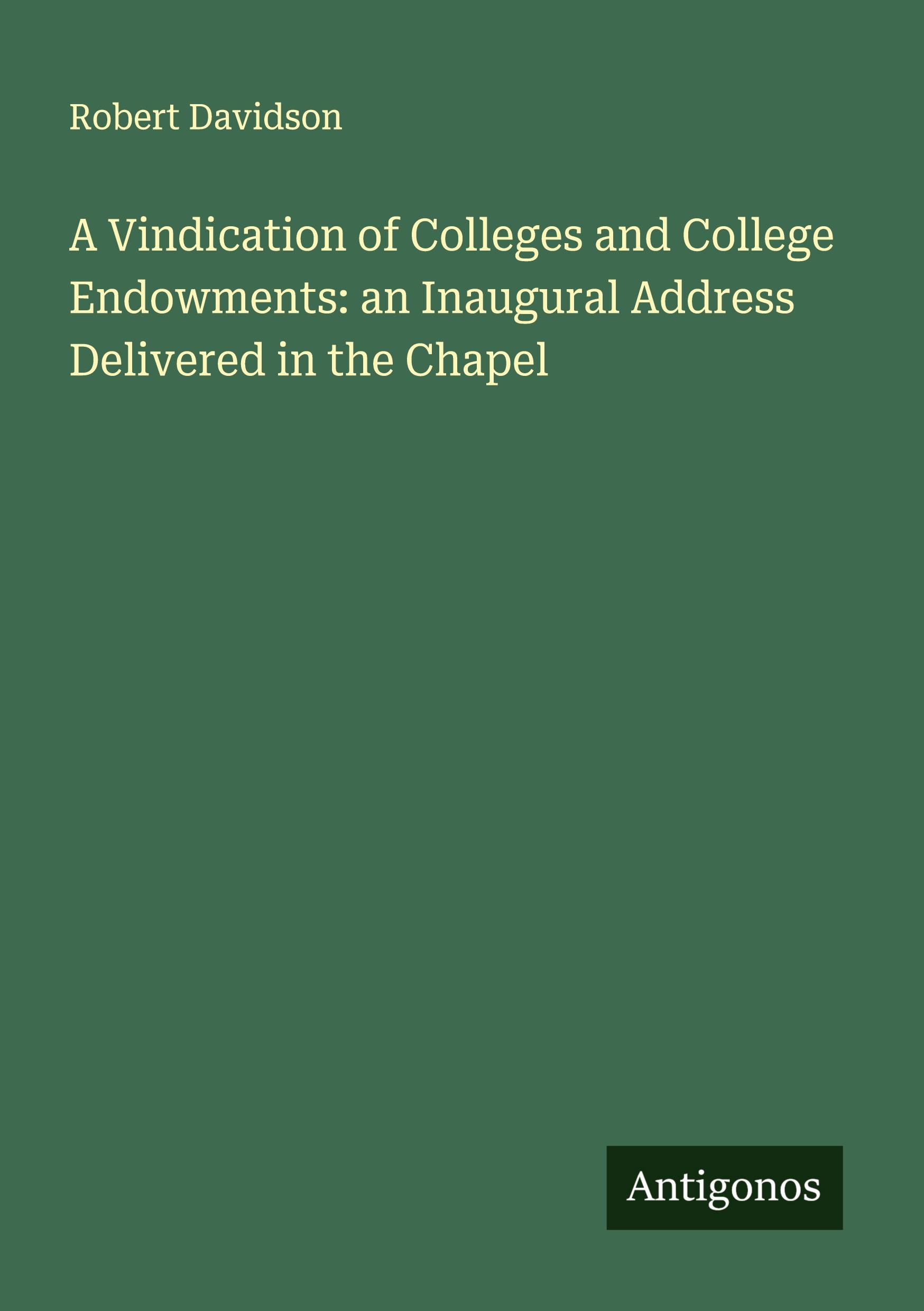 Vorderes Coverbild A Vindication of Colleges and College Endowments: an Inaugural Address Delivered in the Chapel