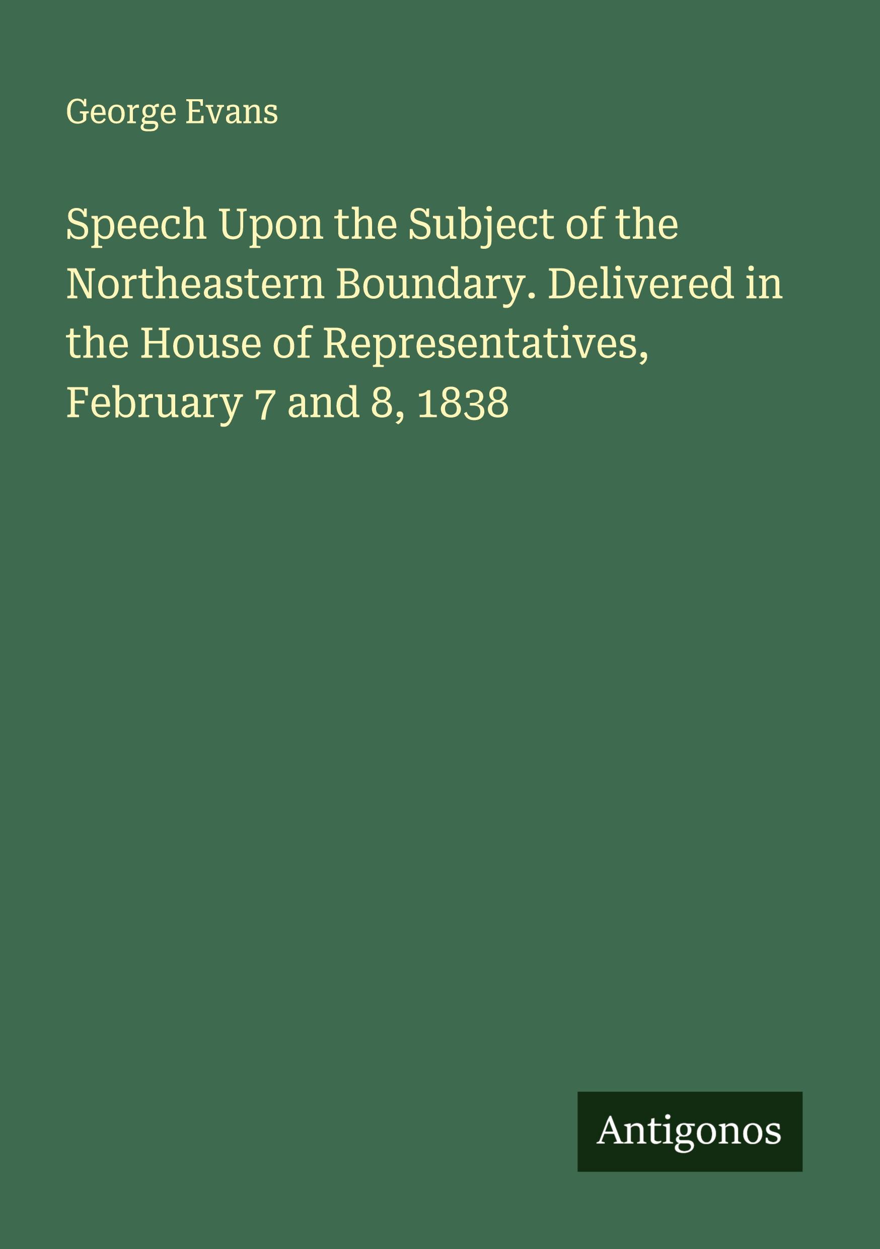 Vorderes Coverbild Speech Upon the Subject of the Northeastern Boundary. Delivered in the House of Representatives, February 7 and 8, 1838