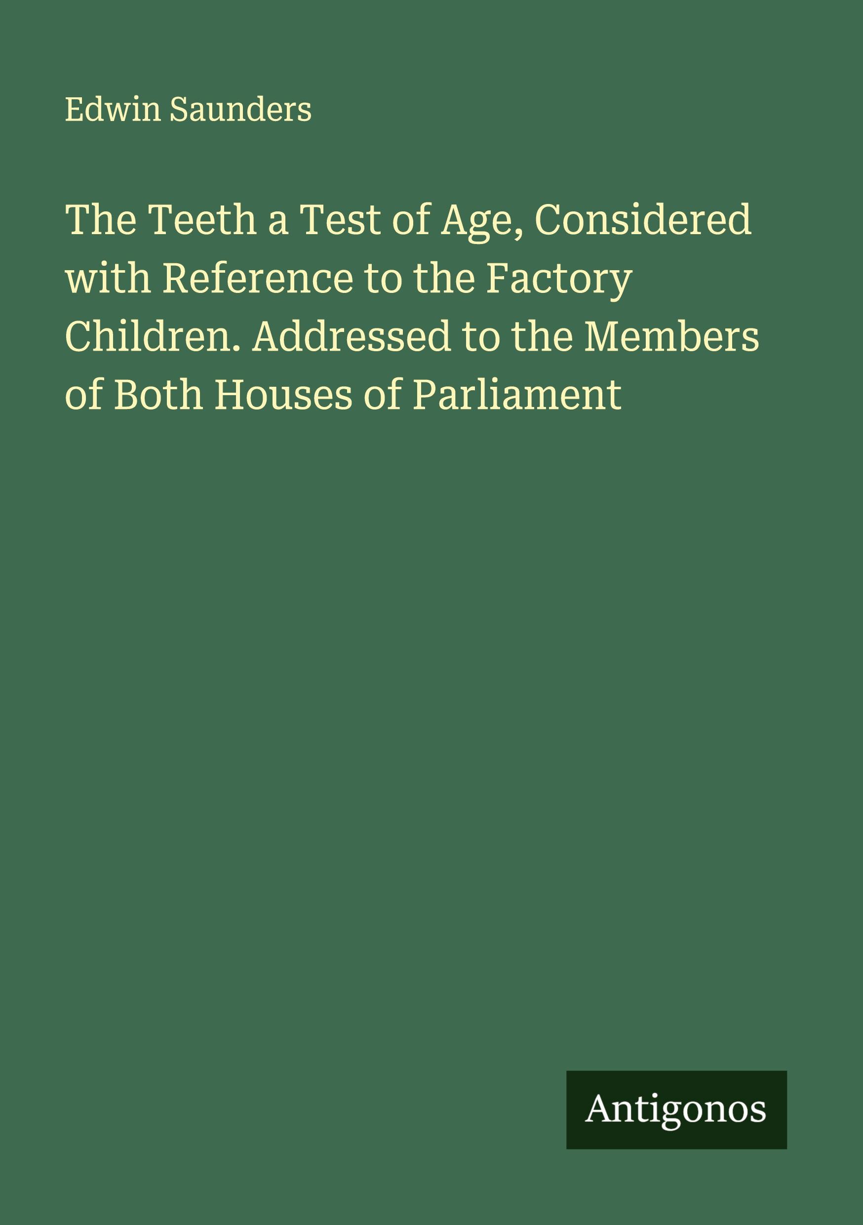 Vorderes Coverbild The Teeth a Test of Age, Considered with Reference to the Factory Children. Addressed to the Members of Both Houses of Parliament