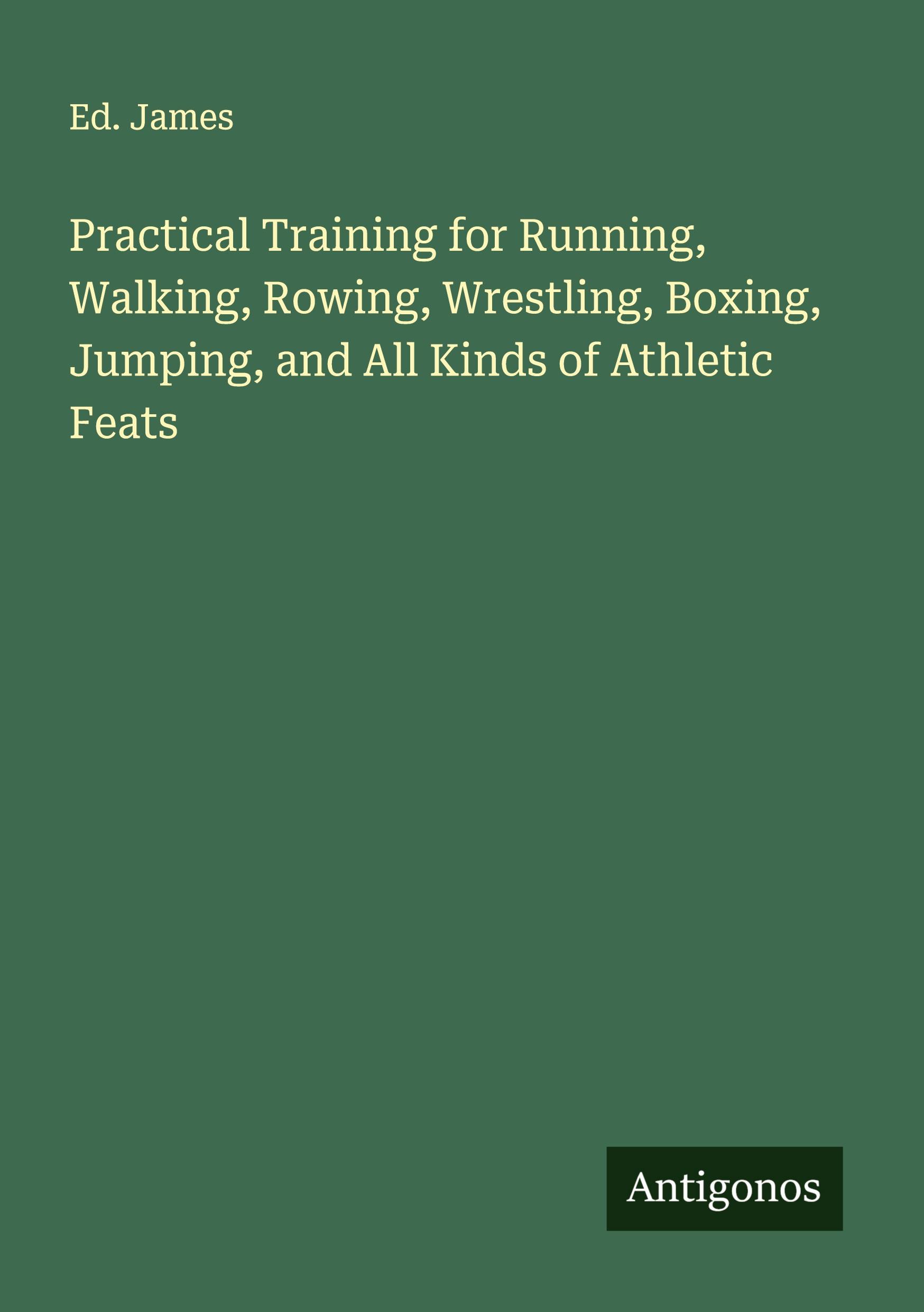 Vorderes Coverbild Practical Training for Running, Walking, Rowing, Wrestling, Boxing, Jumping, and All Kinds of Athletic Feats