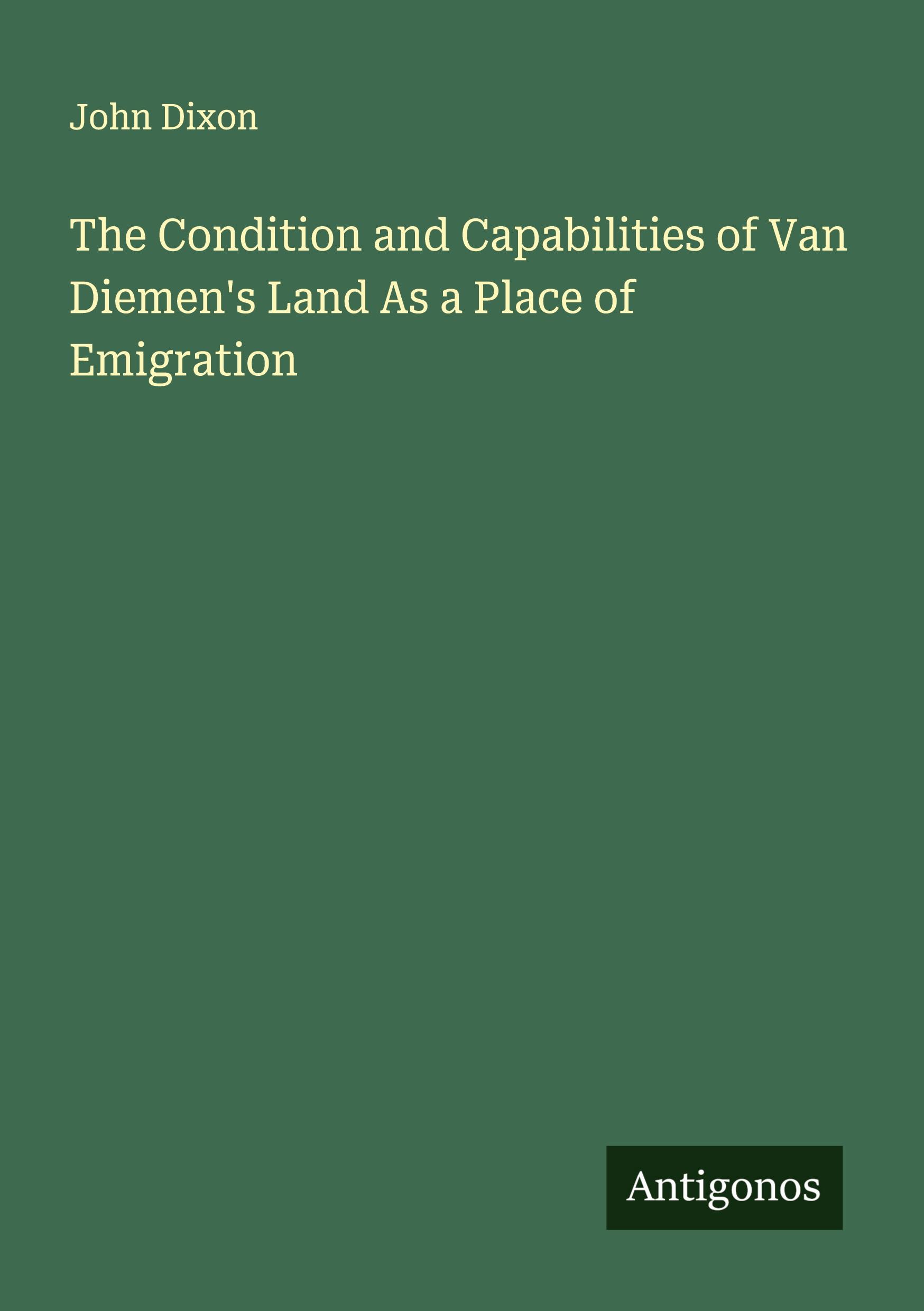 Vorderes Coverbild The Condition and Capabilities of Van Diemen's Land As a Place of Emigration