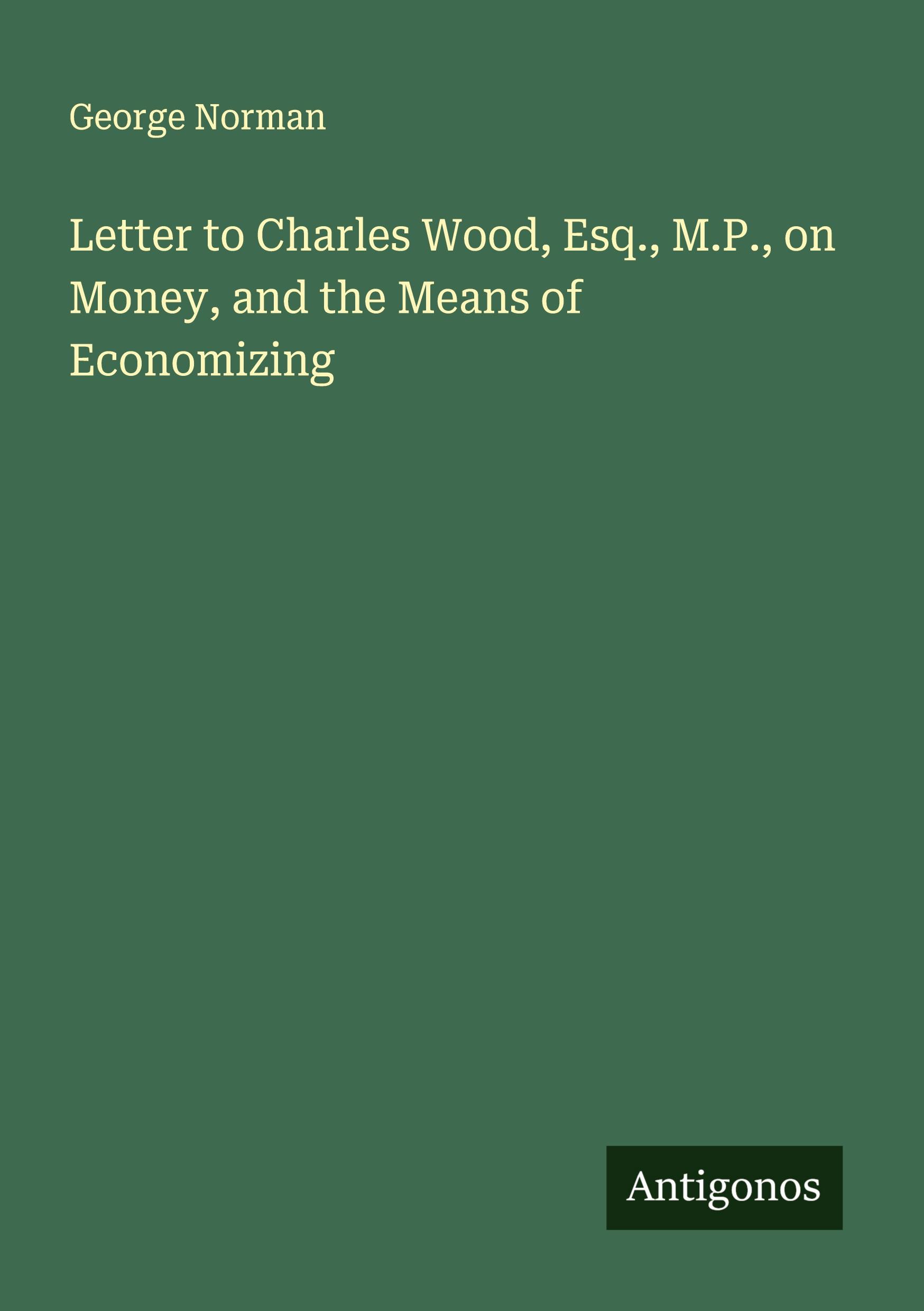 Vorderes Coverbild Letter to Charles Wood, Esq., M.P., on Money, and the Means of Economizing