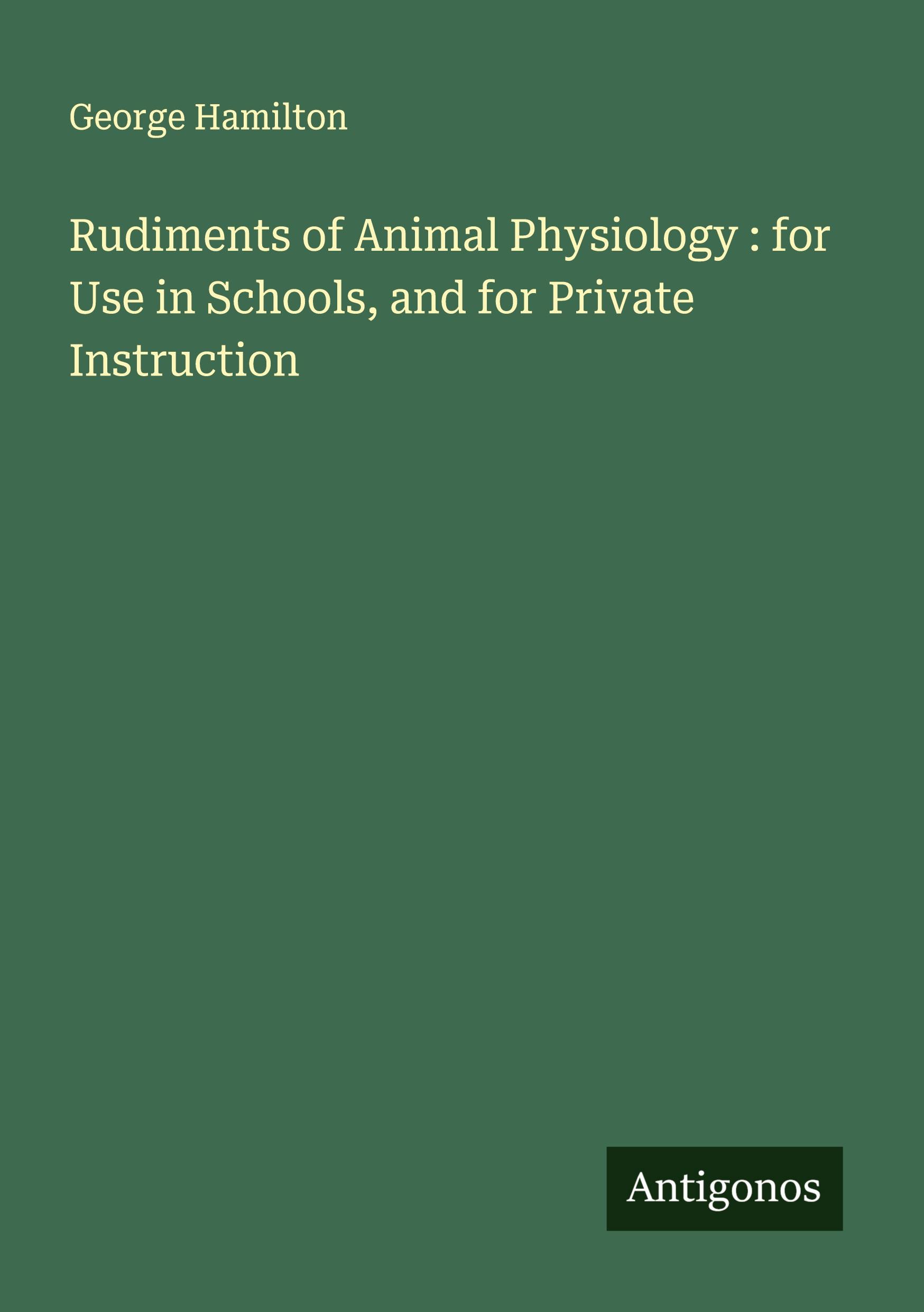 Vorderes Coverbild Rudiments of Animal Physiology : for Use in Schools, and for Private Instruction