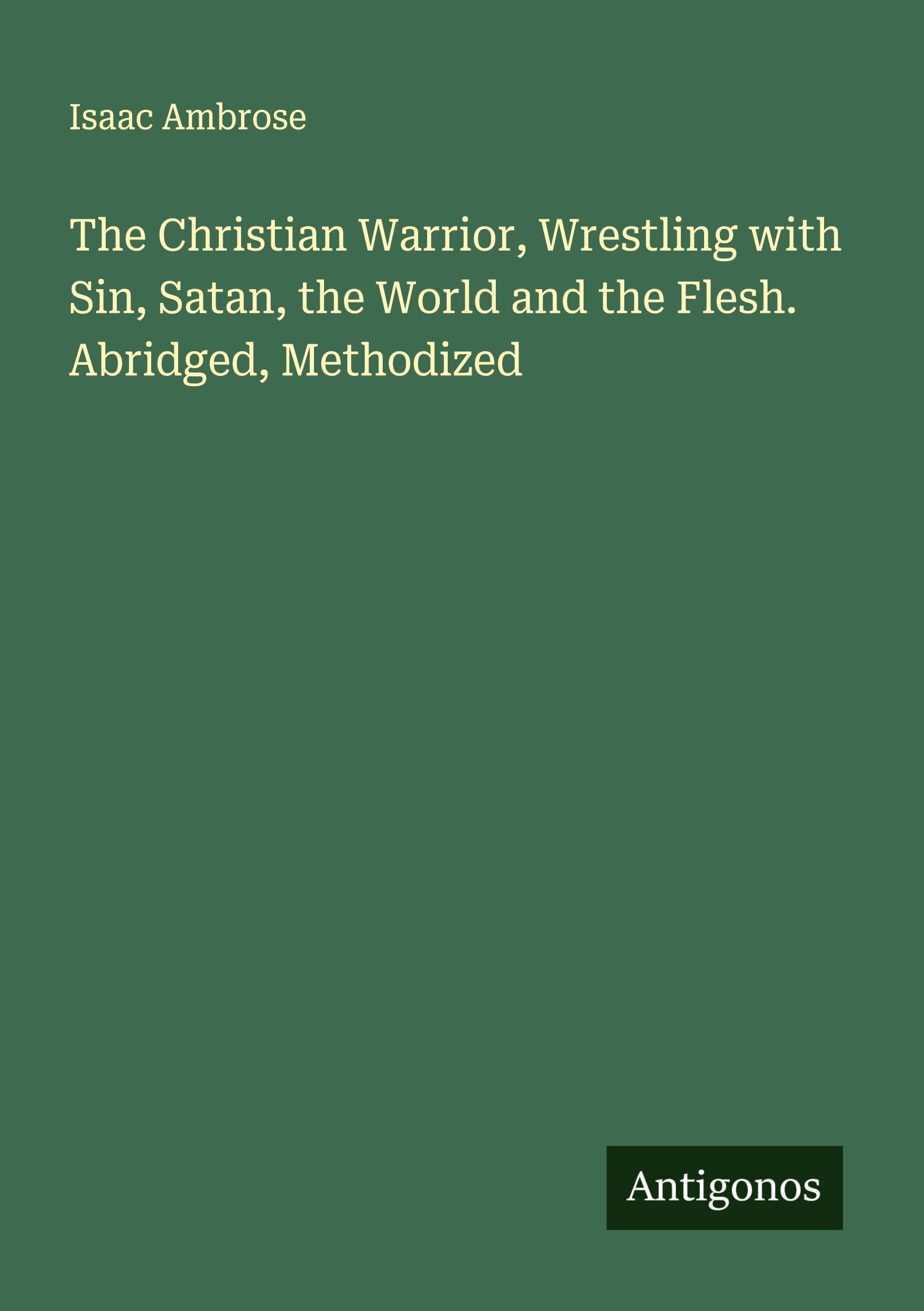Vorderes Coverbild The Christian Warrior, Wrestling with Sin, Satan, the World and the Flesh. Abridged, Methodized