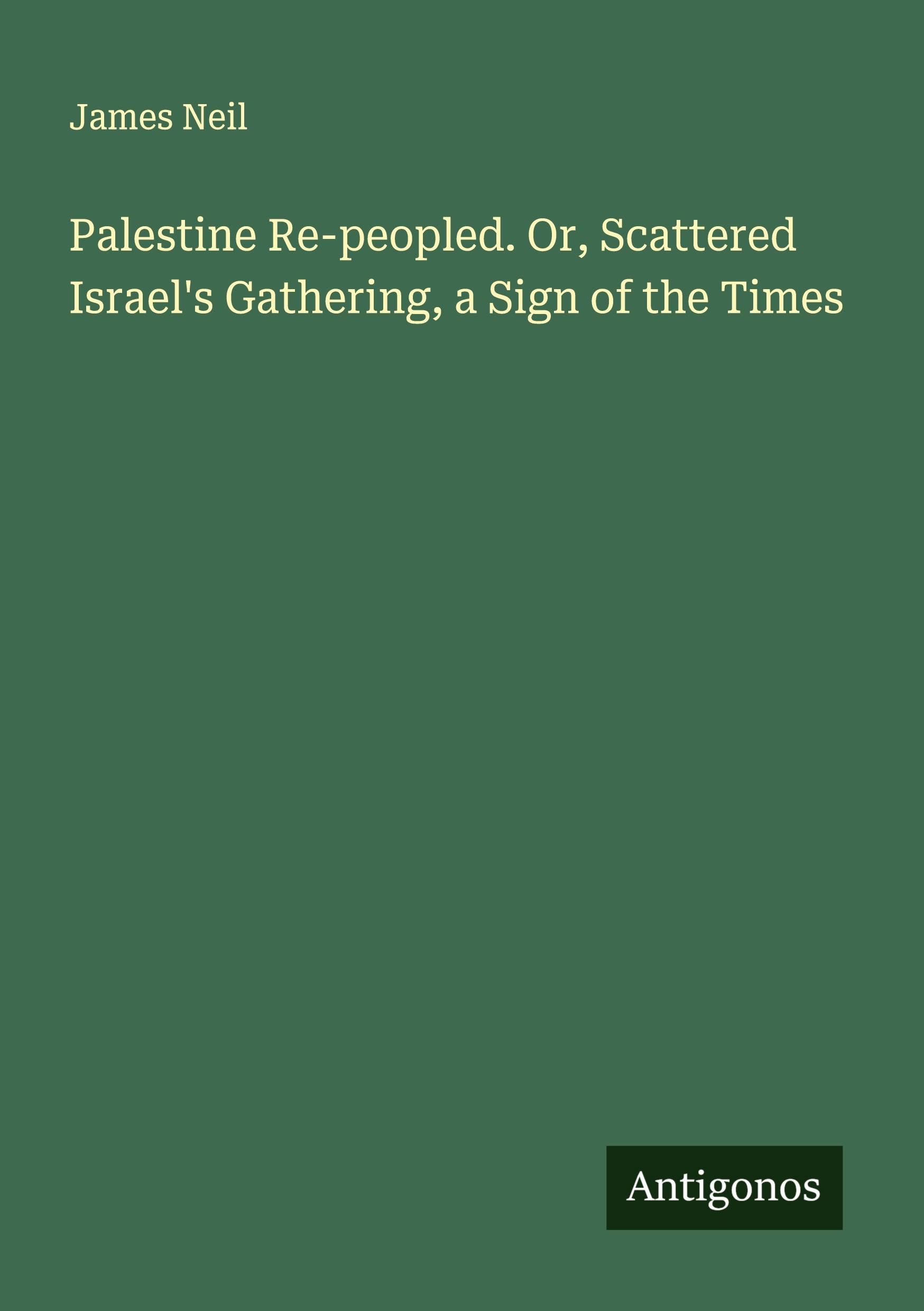 Vorderes Coverbild Palestine Re-peopled. Or, Scattered Israel's Gathering, a Sign of the Times