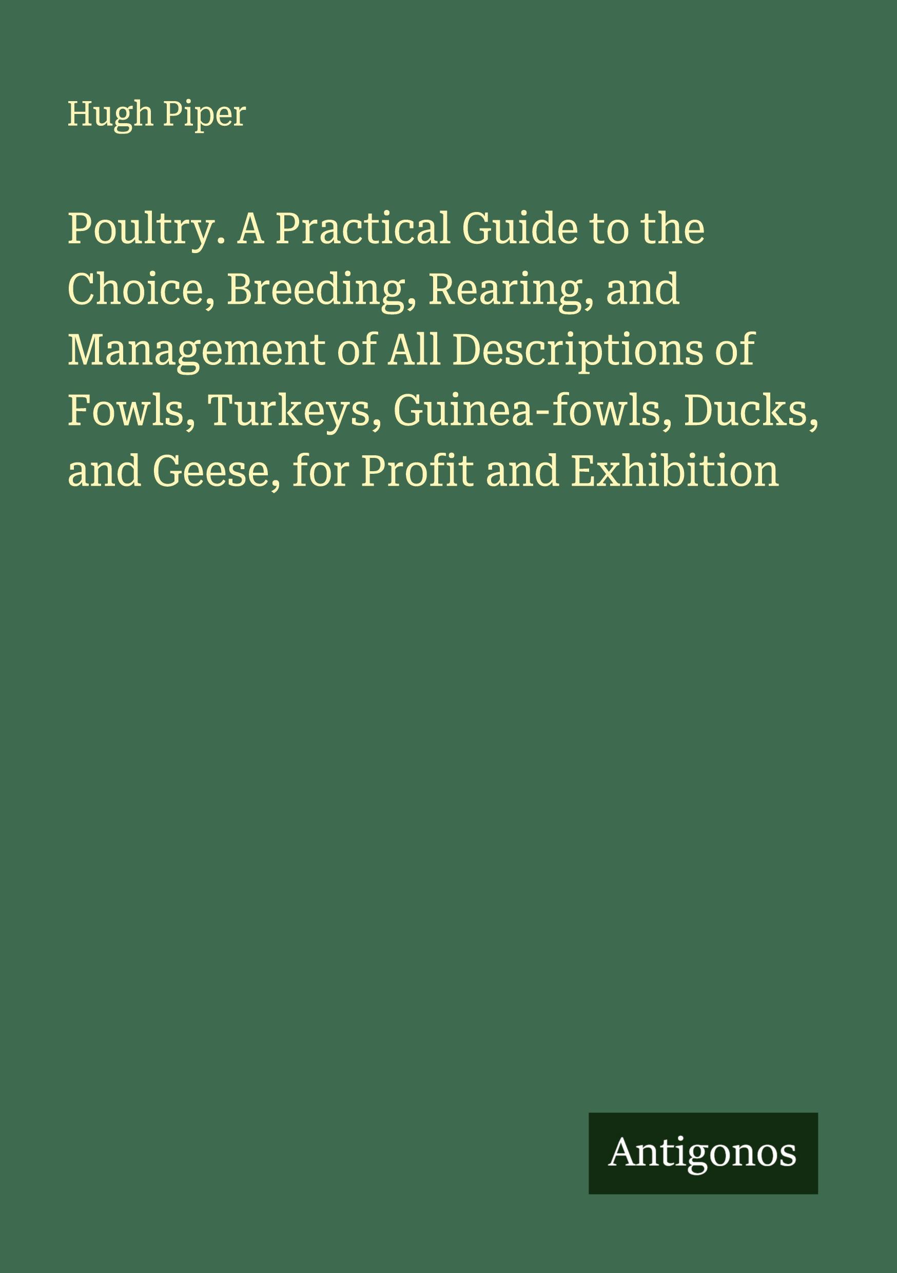 Vorderes Coverbild Poultry. A Practical Guide to the Choice, Breeding, Rearing, and Management of All Descriptions of Fowls, Turkeys, Guinea-fowls, Ducks, and Geese, for Profit and Exhibition