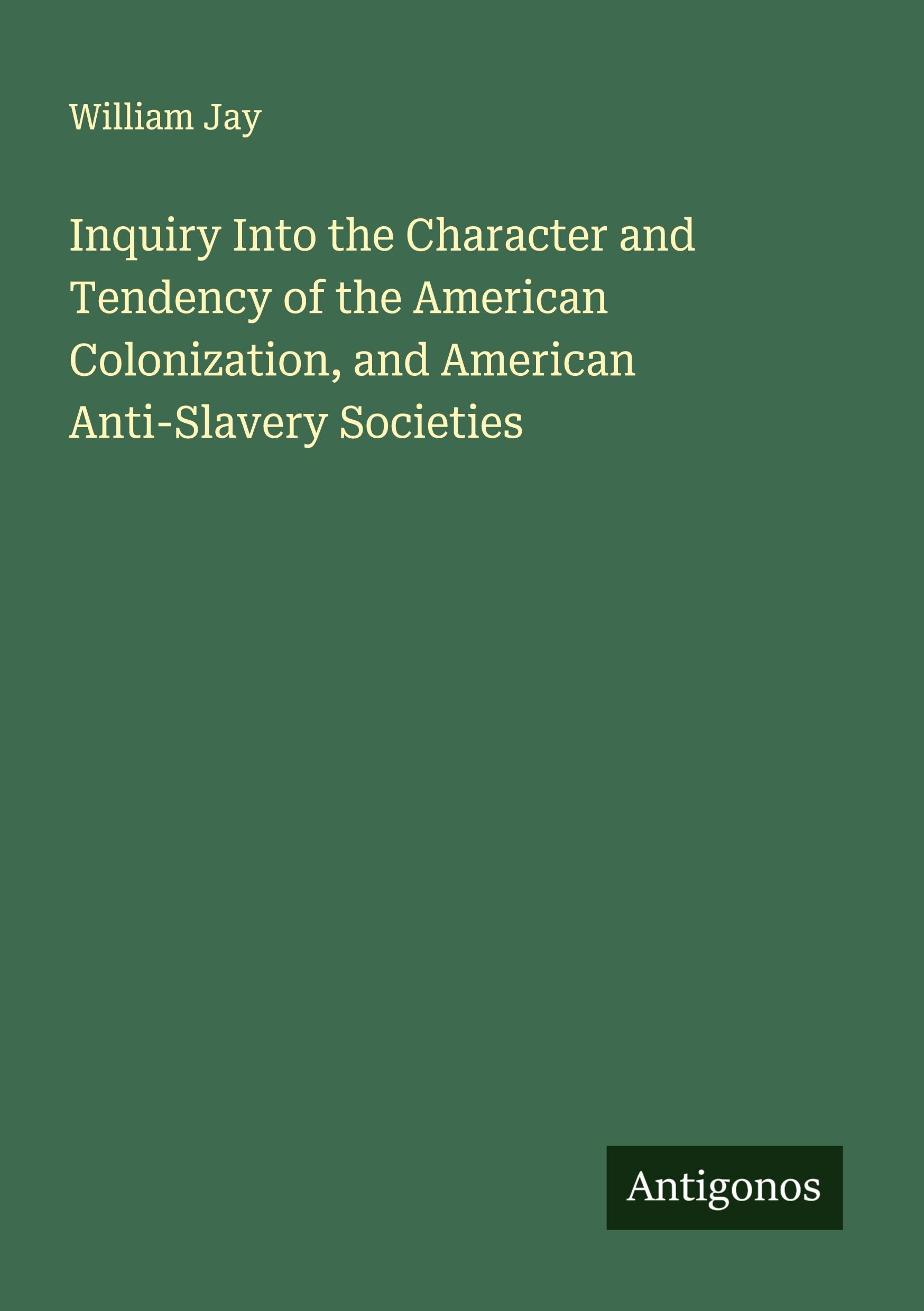 Vorderes Coverbild Inquiry Into the Character and Tendency of the American Colonization, and American Anti-Slavery Societies