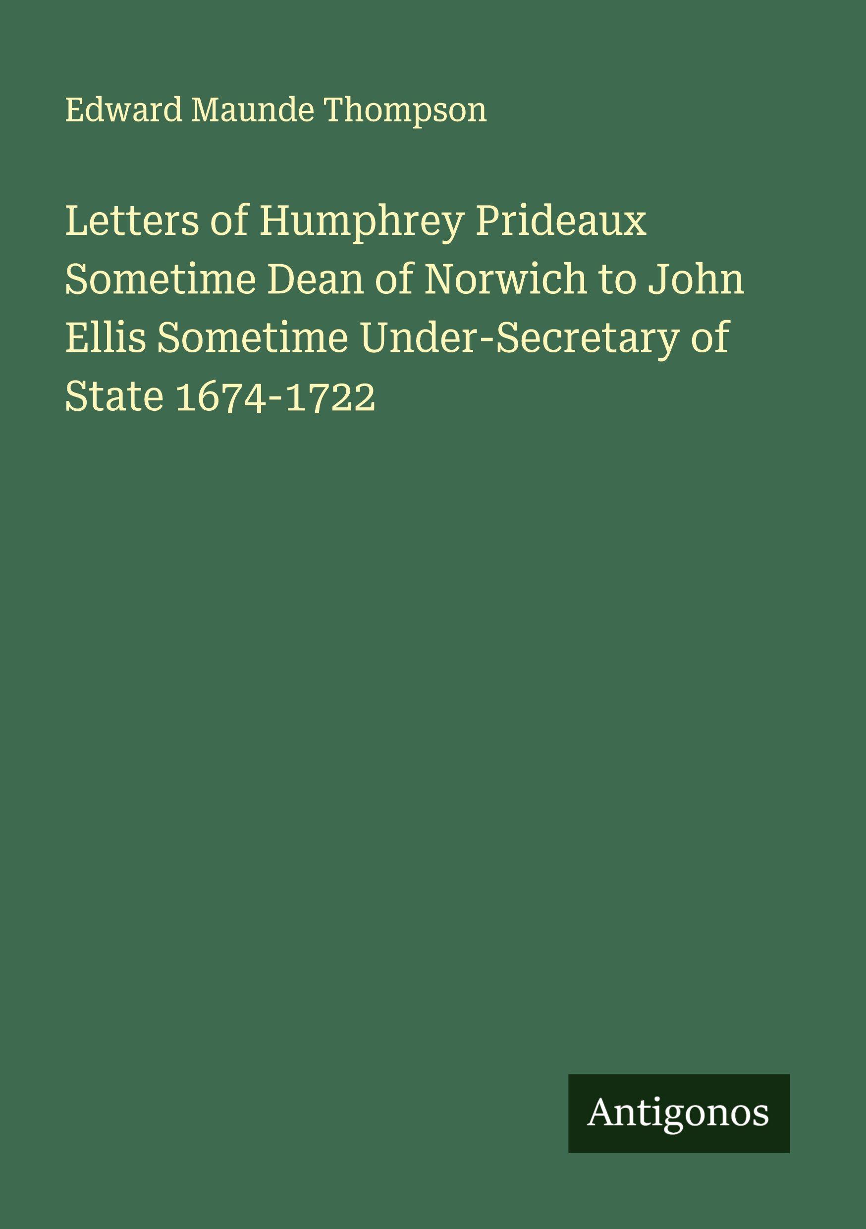 Vorderes Coverbild Letters of Humphrey Prideaux Sometime Dean of Norwich to John Ellis Sometime Under-Secretary of State 1674-1722
