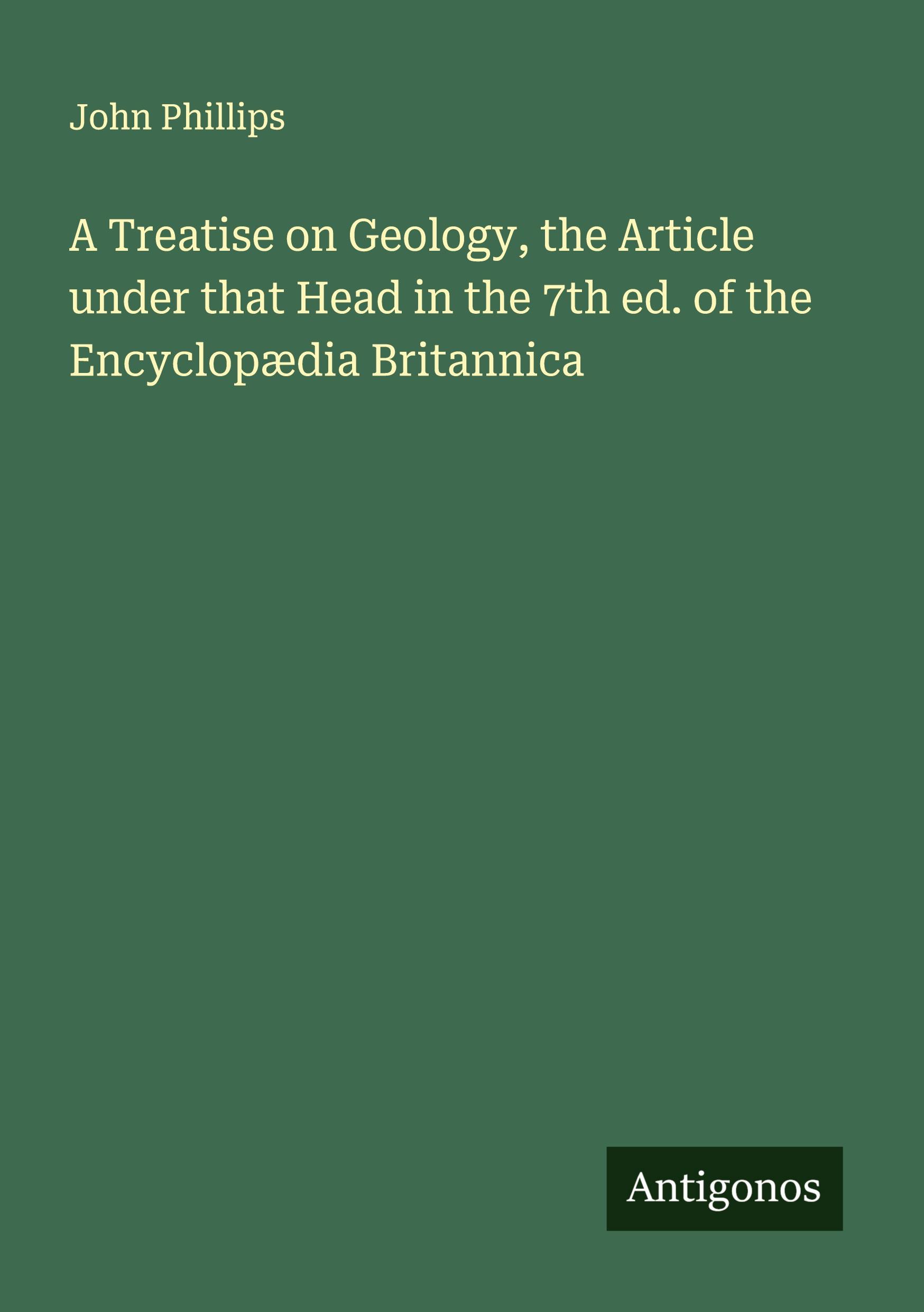 Vorderes Coverbild A Treatise on Geology, the Article under that Head in the 7th ed. of the Encyclopædia Britannica