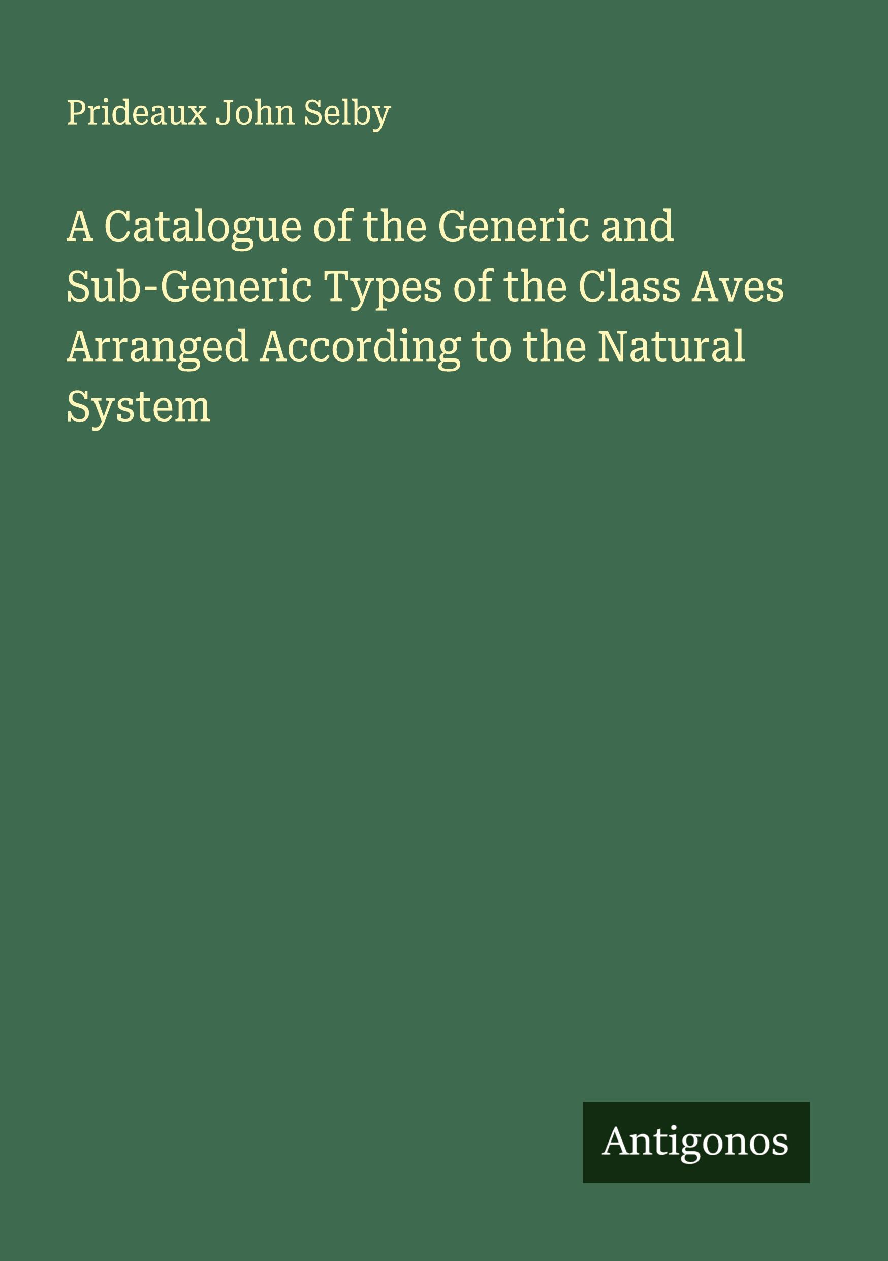 Vorderes Coverbild A Catalogue of the Generic and Sub-Generic Types of the Class Aves Arranged According to the Natural System