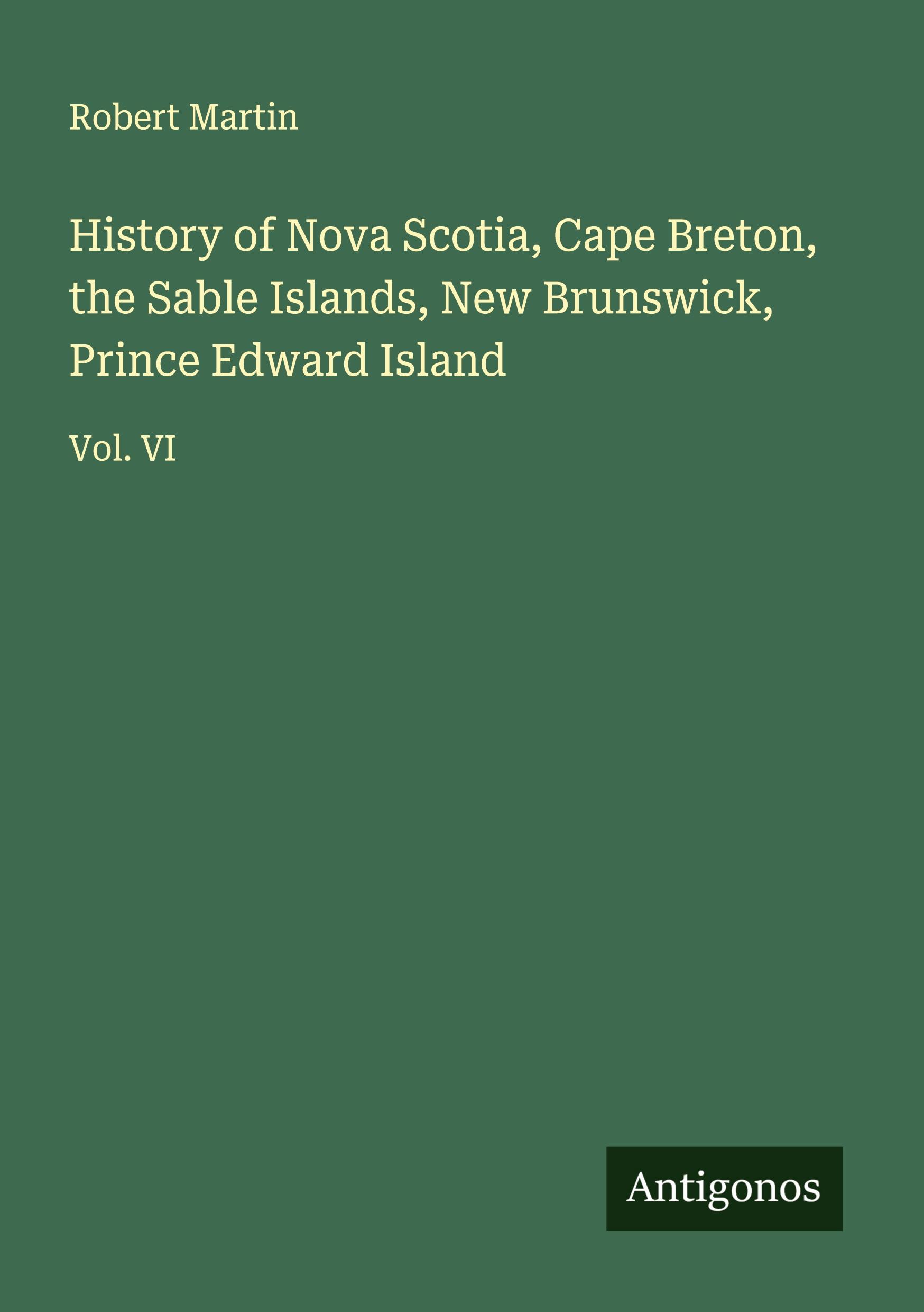 Vorderes Coverbild History of Nova Scotia, Cape Breton, the Sable Islands, New Brunswick, Prince Edward Island