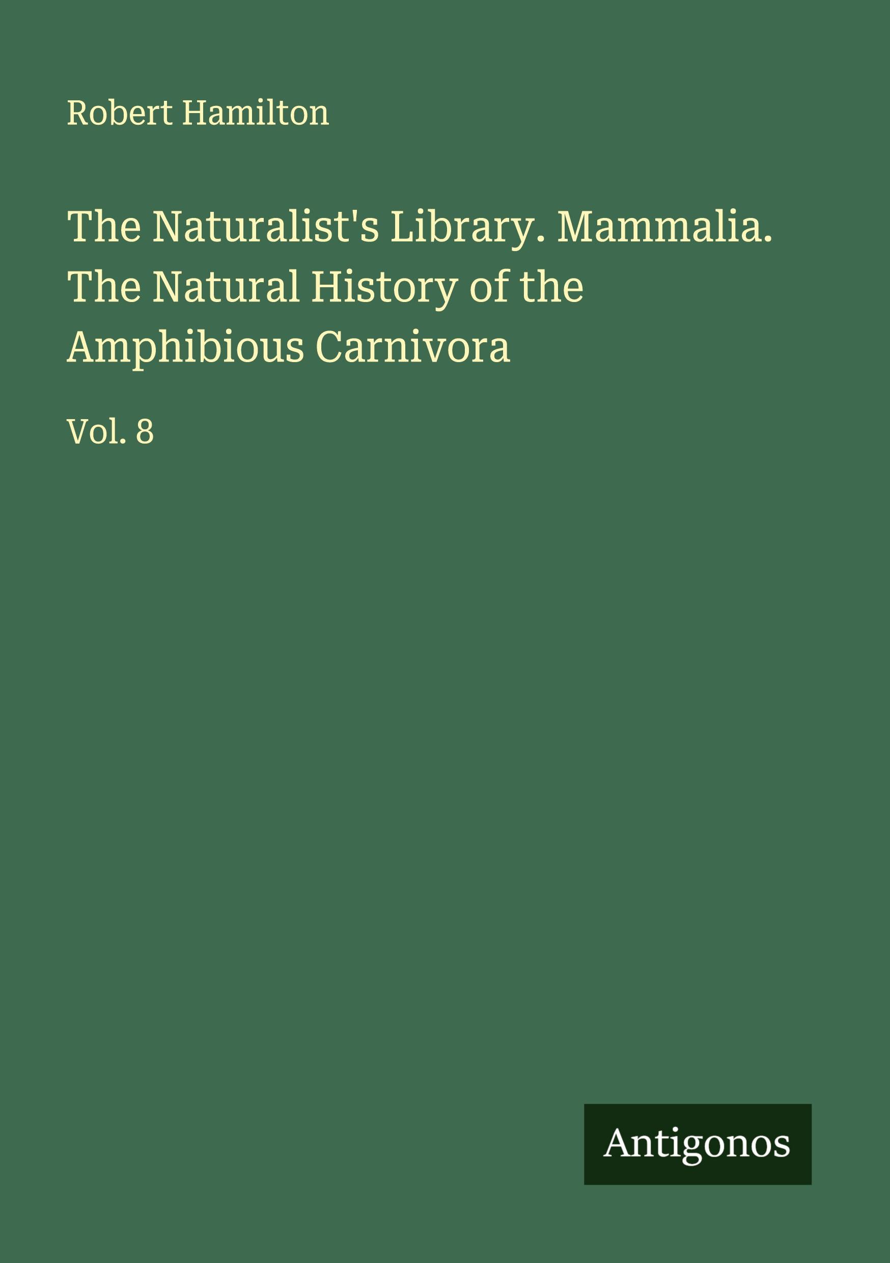 Vorderes Coverbild The Naturalist's Library. Mammalia. The Natural History of the Amphibious Carnivora