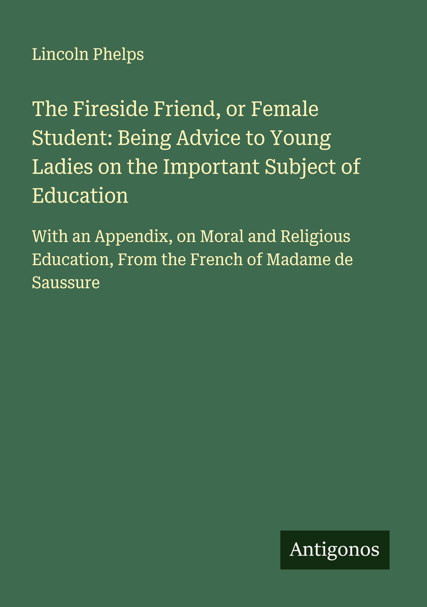 Vorderes Coverbild The Fireside Friend, or Female Student: Being Advice to Young Ladies on the Important Subject of Education