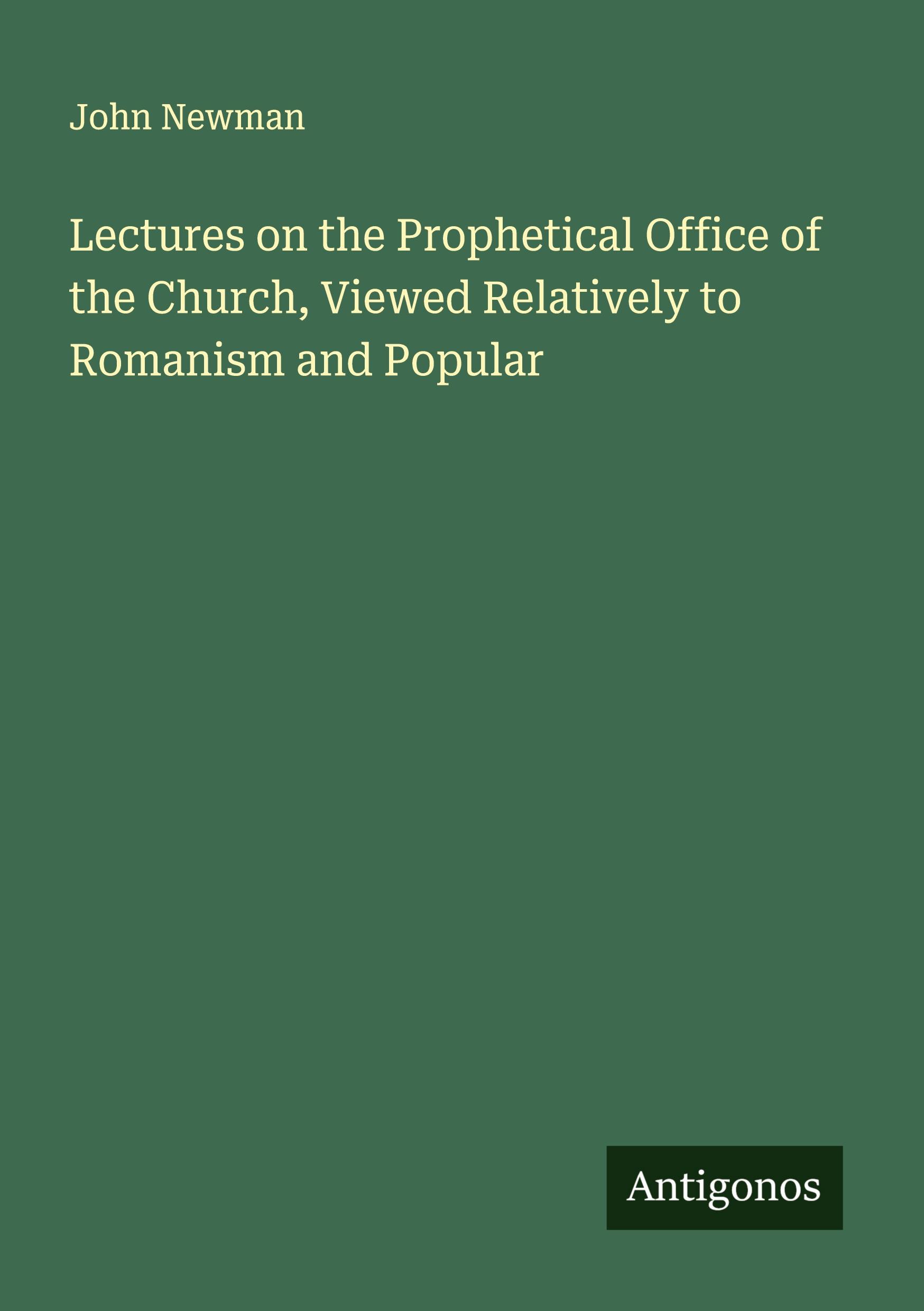 Vorderes Coverbild Lectures on the Prophetical Office of the Church, Viewed Relatively to Romanism and Popular